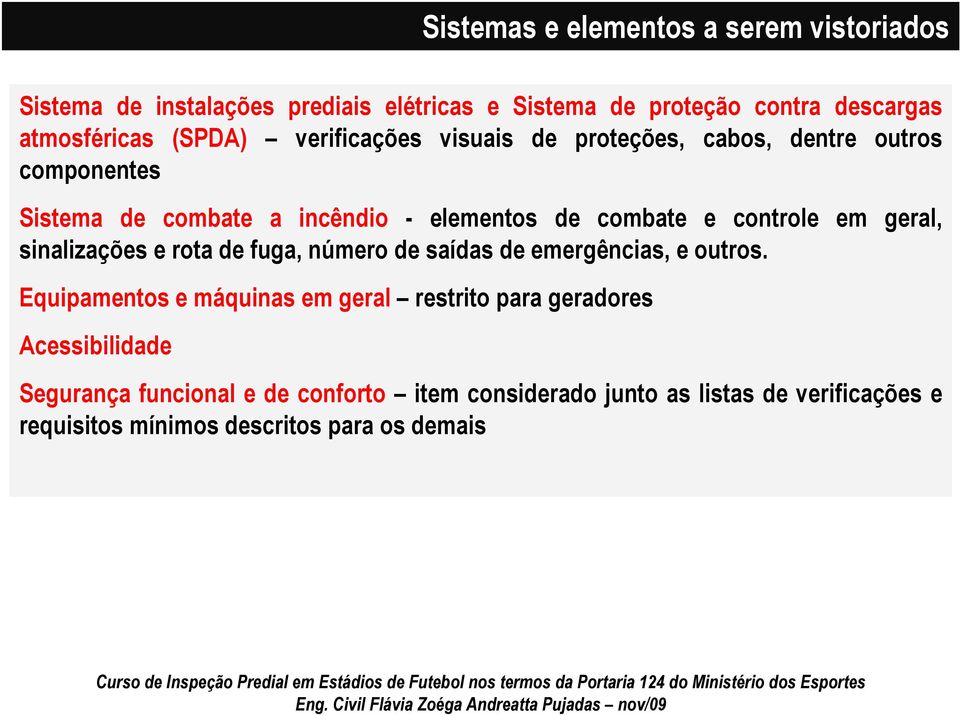 em geral, sinalizações e rota de fuga, número de saídas de emergências, e outros.