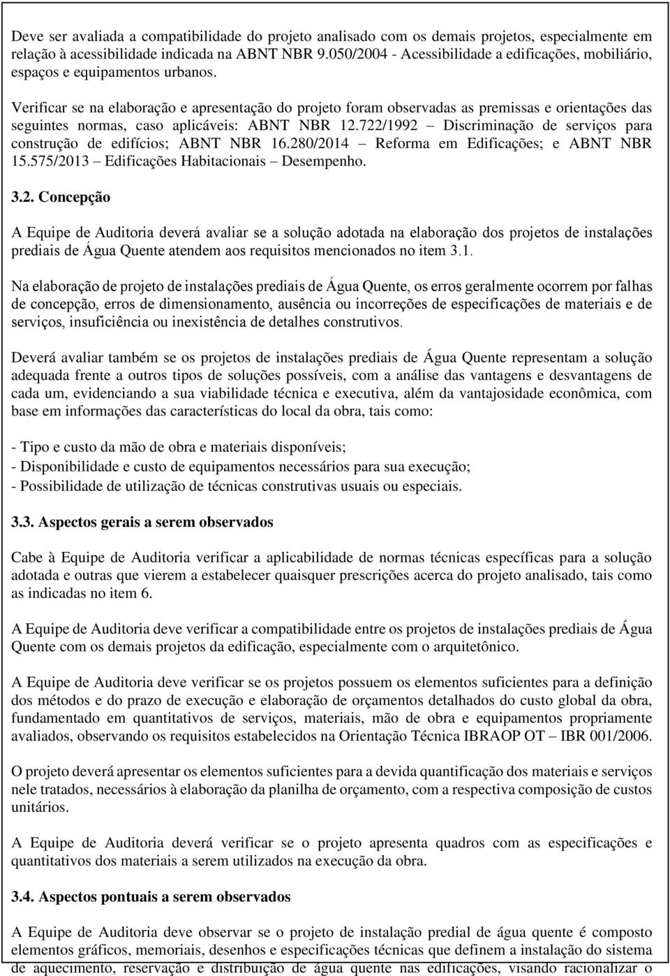 Verificar se na elaboração e apresentação do projeto foram observadas as premissas e orientações das seguintes normas, caso aplicáveis: ABNT NBR 12.