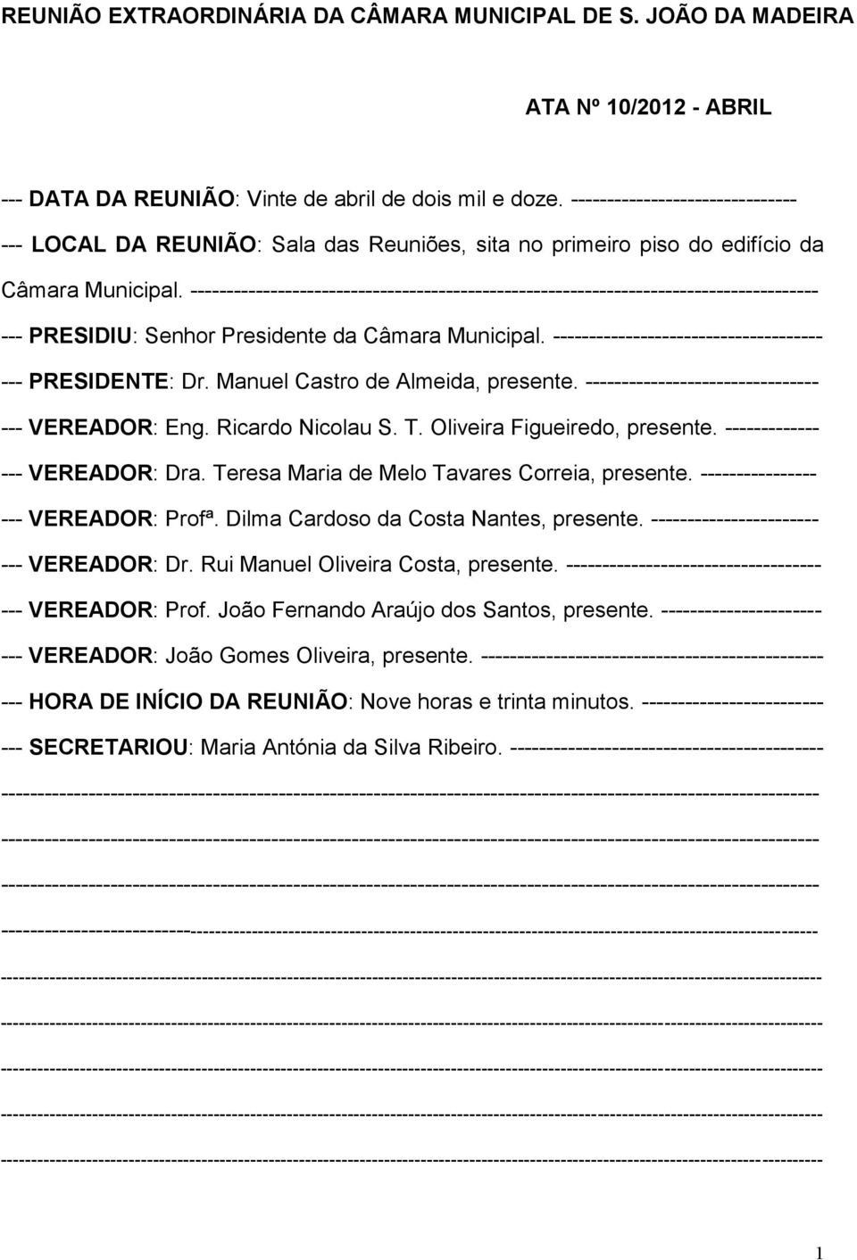 -------------------------------------------------------------------------------------- --- PRESIDIU: Senhor Presidente da Câmara Municipal. ------------------------------------- --- PRESIDENTE: Dr.