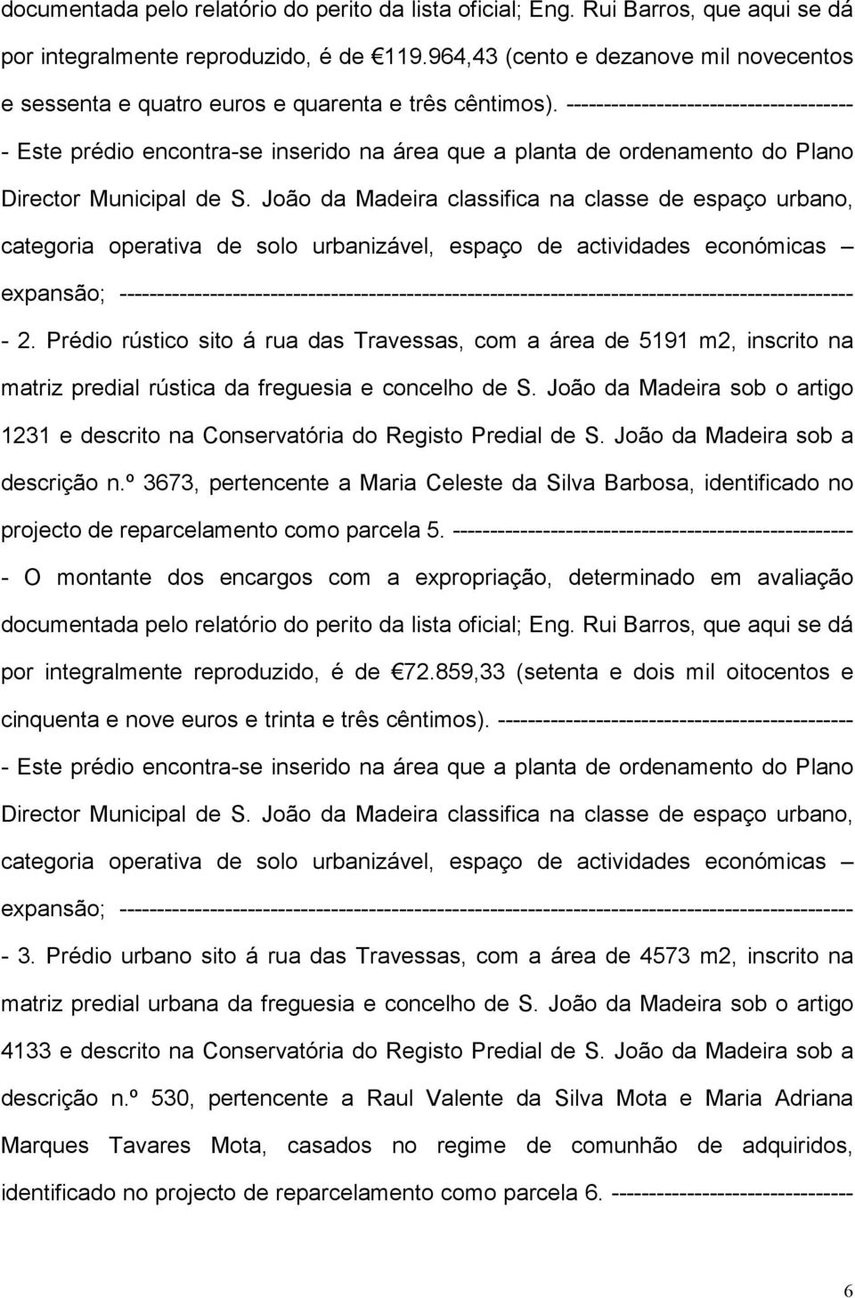 João da Madeira sob o artigo 1231 e descrito na Conservatória do Registo Predial de S. João da Madeira sob a descrição n.