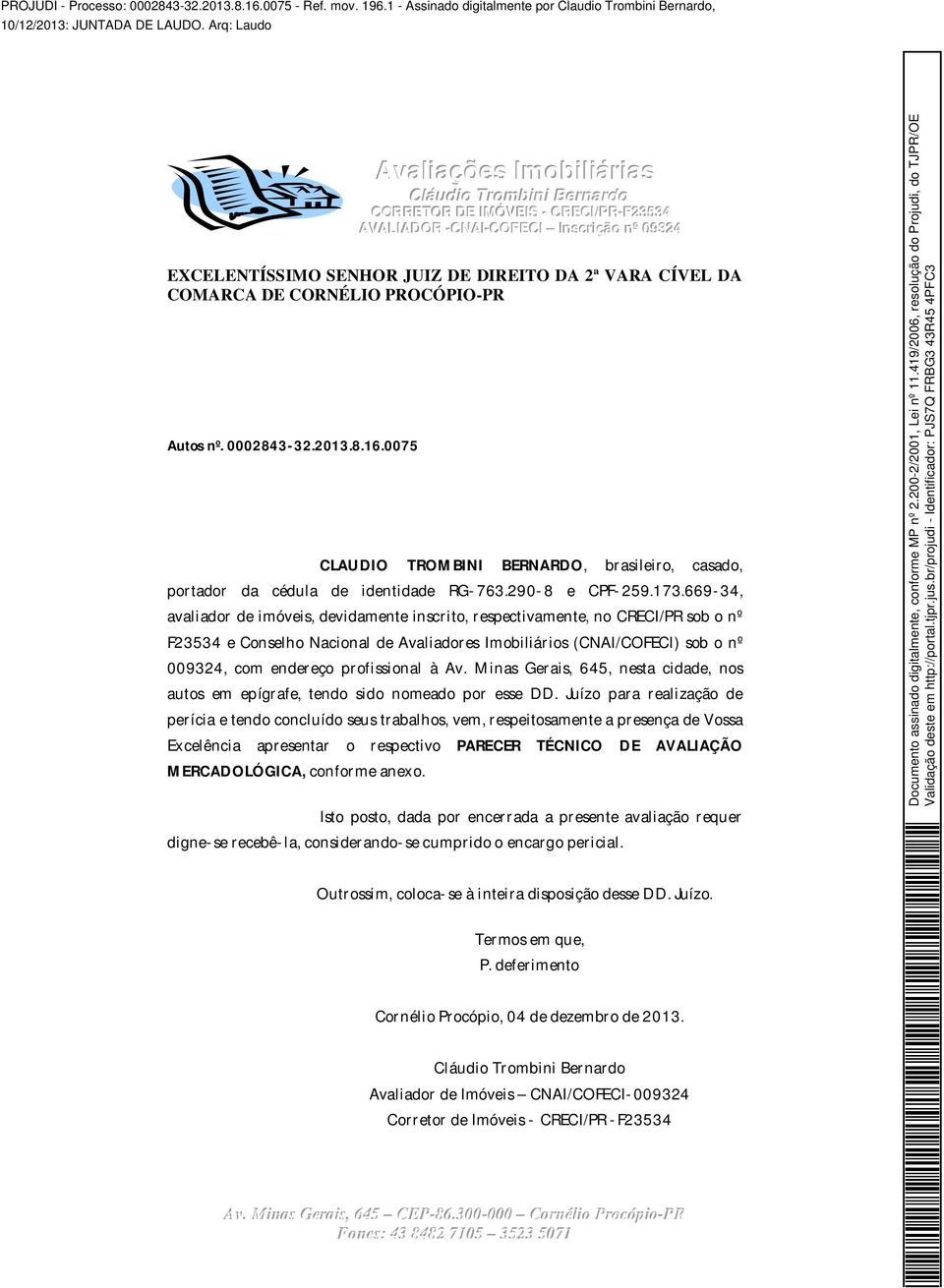 669-34, avaliador de imóveis, devidamente inscrito, respectivamente, no CRECI/PR sob o nº F23534 e Conselho Nacional de Avaliadores Imobiliários (CNAI/COFECI) sob o nº 009324, com endereço