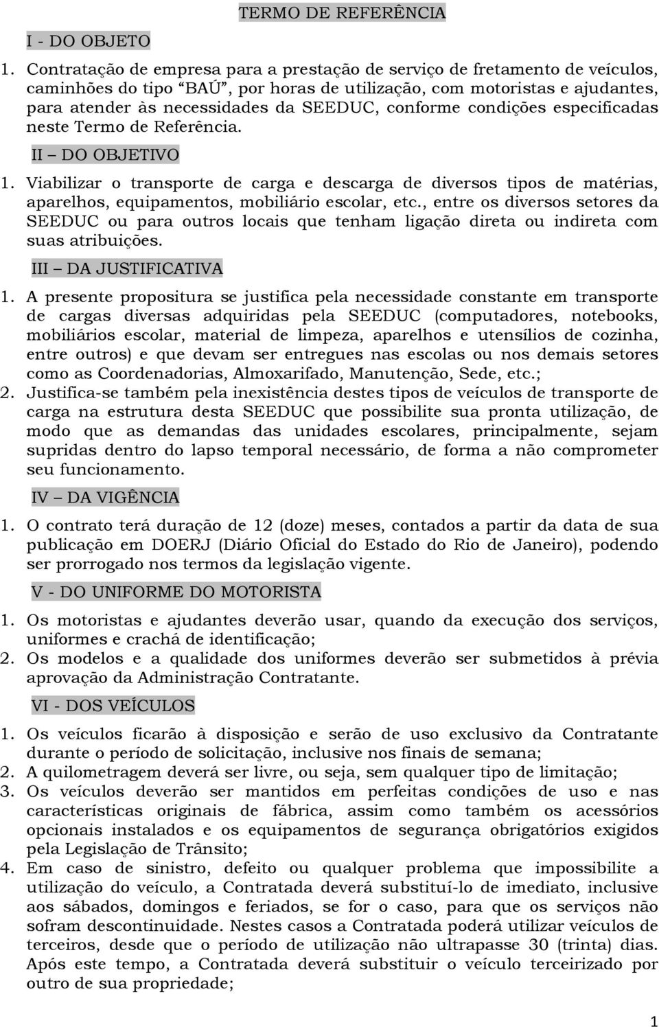 conforme condições especificadas neste Termo de Referência. II DO OBJETIVO 1.