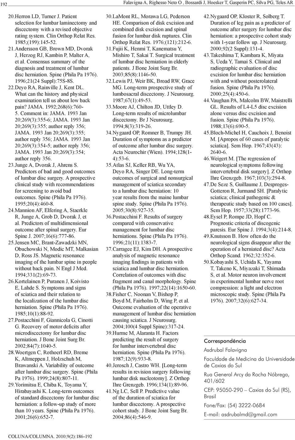 Andersson GB, Brown MD, Dvorak J, Herzog RJ, Kambin P, Malter A, et al. Consensus summary of the diagnosis and treatment of lumbar disc herniation. Spine (Phila Pa 1976). 1996;21(24 Suppl):75S-8S. 22.