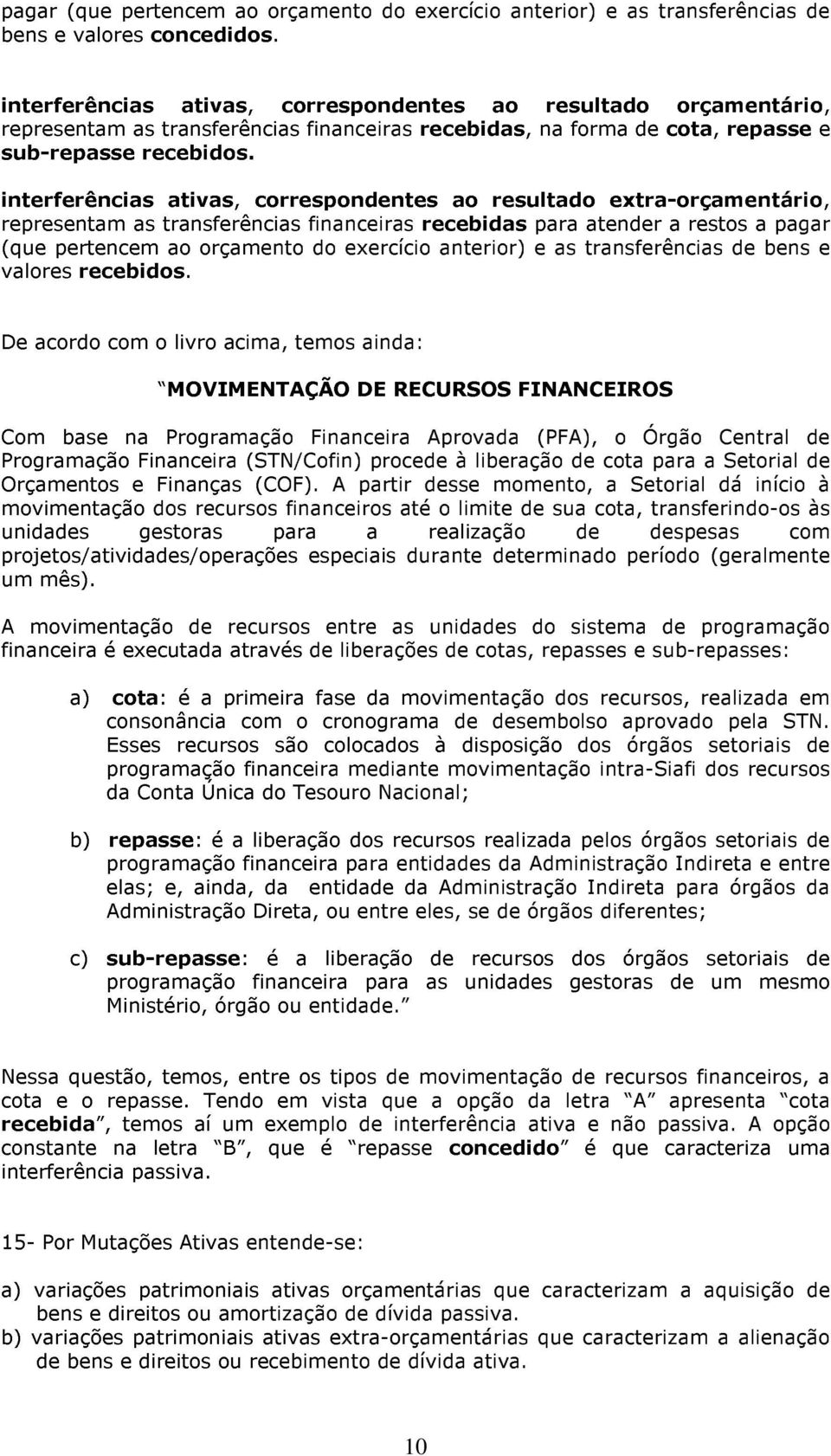 interferências ativas, correspondentes ao resultado extra-orçamentário, representam as transferências financeiras recebidas para atender a restos a pagar (que pertencem ao orçamento do exercício