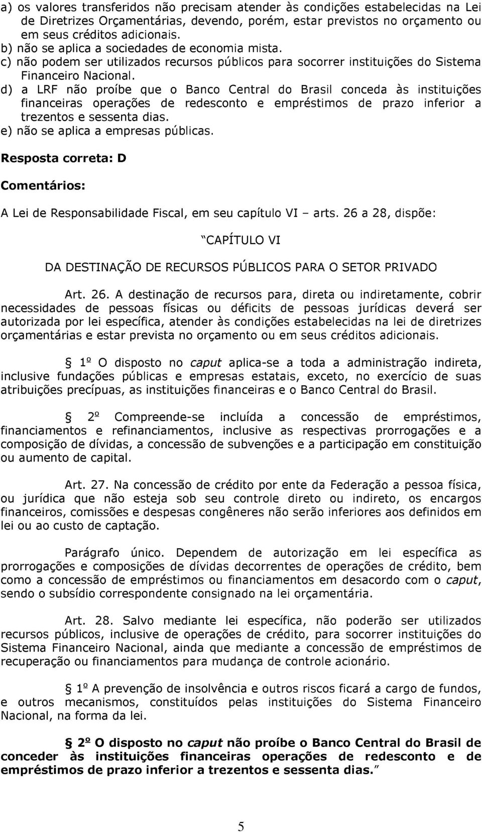 d) a LRF não proíbe que o Banco Central do Brasil conceda às instituições financeiras operações de redesconto e empréstimos de prazo inferior a trezentos e sessenta dias.