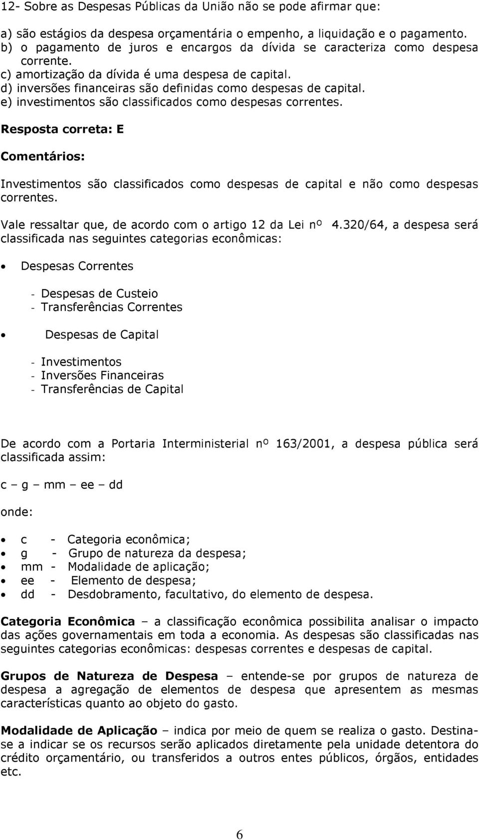 e) investimentos são classificados como despesas correntes. Resposta correta: E Comentários: Investimentos são classificados como despesas de capital e não como despesas correntes.