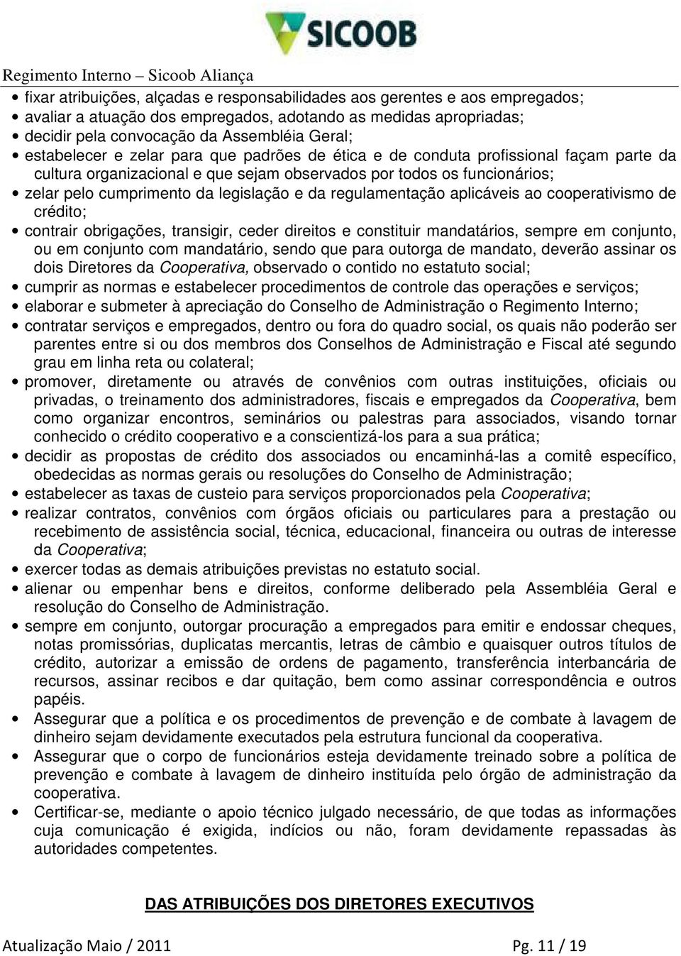 da regulamentação aplicáveis ao cooperativismo de crédito; contrair obrigações, transigir, ceder direitos e constituir mandatários, sempre em conjunto, ou em conjunto com mandatário, sendo que para