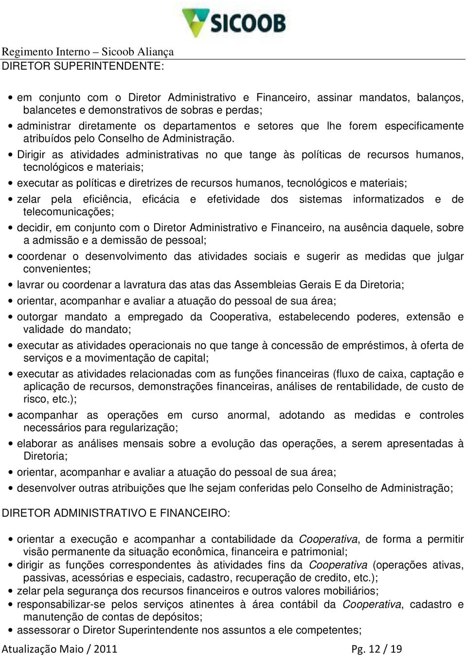 Dirigir as atividades administrativas no que tange às políticas de recursos humanos, tecnológicos e materiais; executar as políticas e diretrizes de recursos humanos, tecnológicos e materiais; zelar