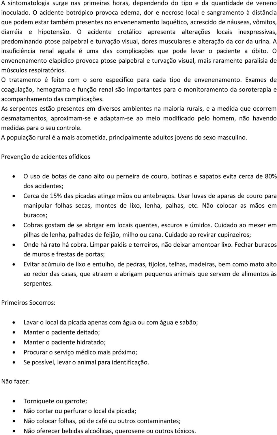 O acidente crotálico apresenta alterações locais inexpressivas, predominando ptose palpebral e turvação visual, dores musculares e alteração da cor da urina.