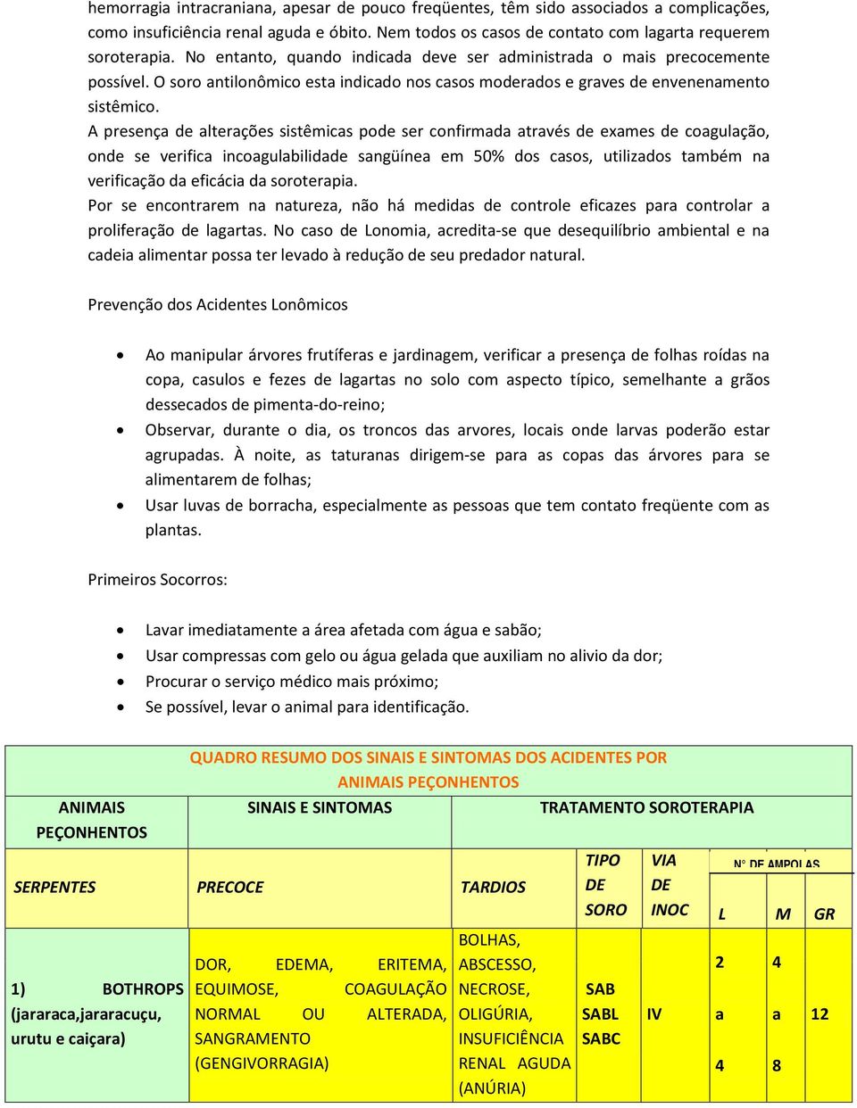 A presença de alterações sistêmicas pode ser confirmada através de exames de coagulação, onde se verifica incoagulabilidade sangüínea em 50% dos casos, utilizados também na verificação da eficácia da