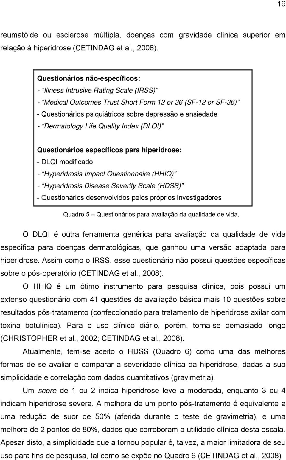 Dermatology Life Quality Index (DLQI) Questionários específicos para hiperidrose: - DLQI modificado - Hyperidrosis Impact Questionnaire (HHIQ) - Hyperidrosis Disease Severity Scale (HDSS) -