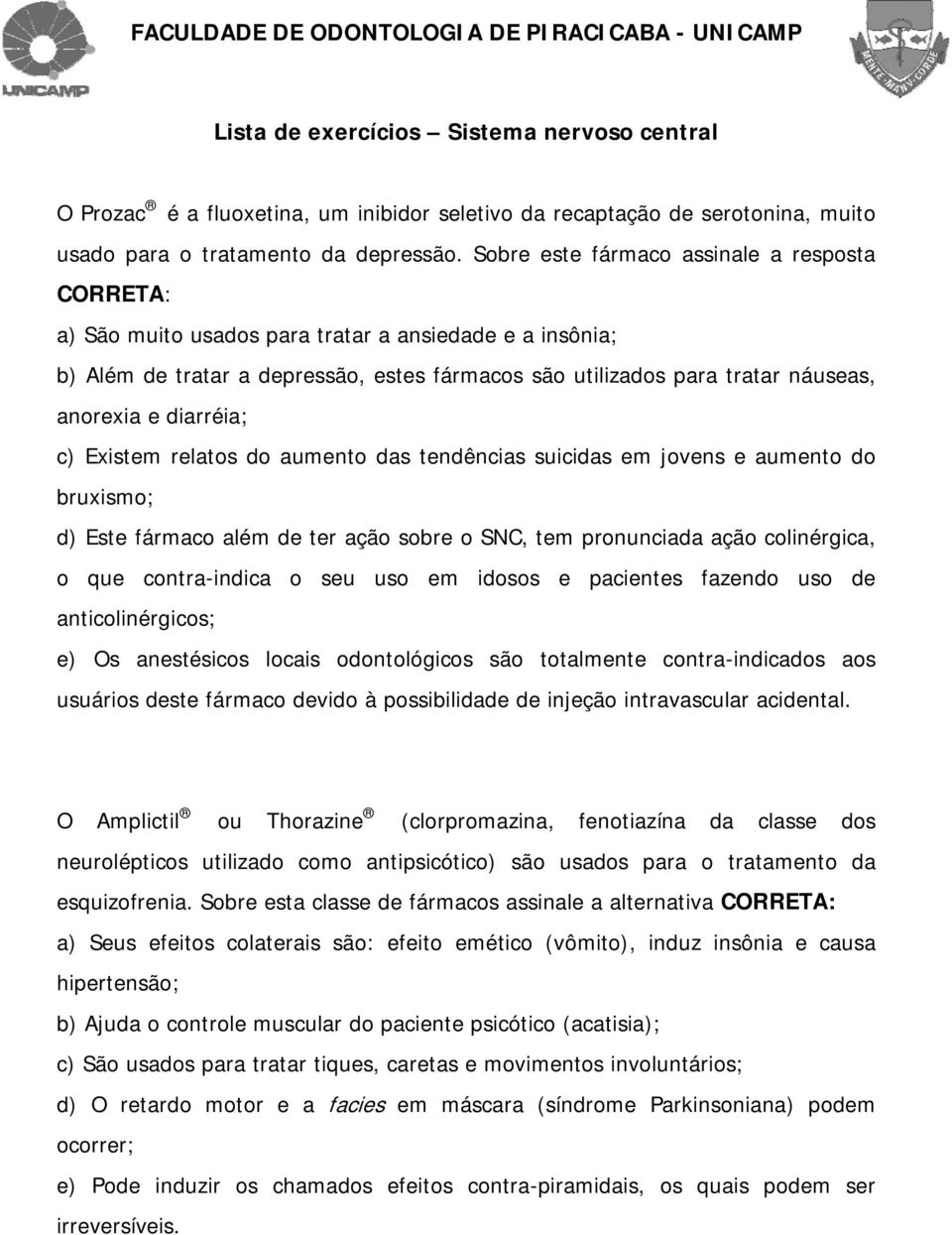 diarréia; c) Existem relatos do aumento das tendências suicidas em jovens e aumento do bruxismo; d) Este fármaco além de ter ação sobre o SNC, tem pronunciada ação colinérgica, o que contra-indica o