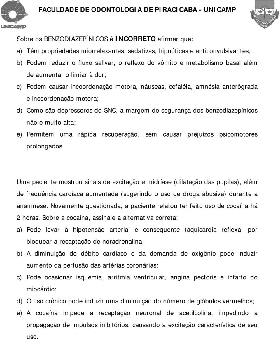 benzodiazepínicos não é muito alta; e) Permitem uma rápida recuperação, sem causar prejuízos psicomotores prolongados.