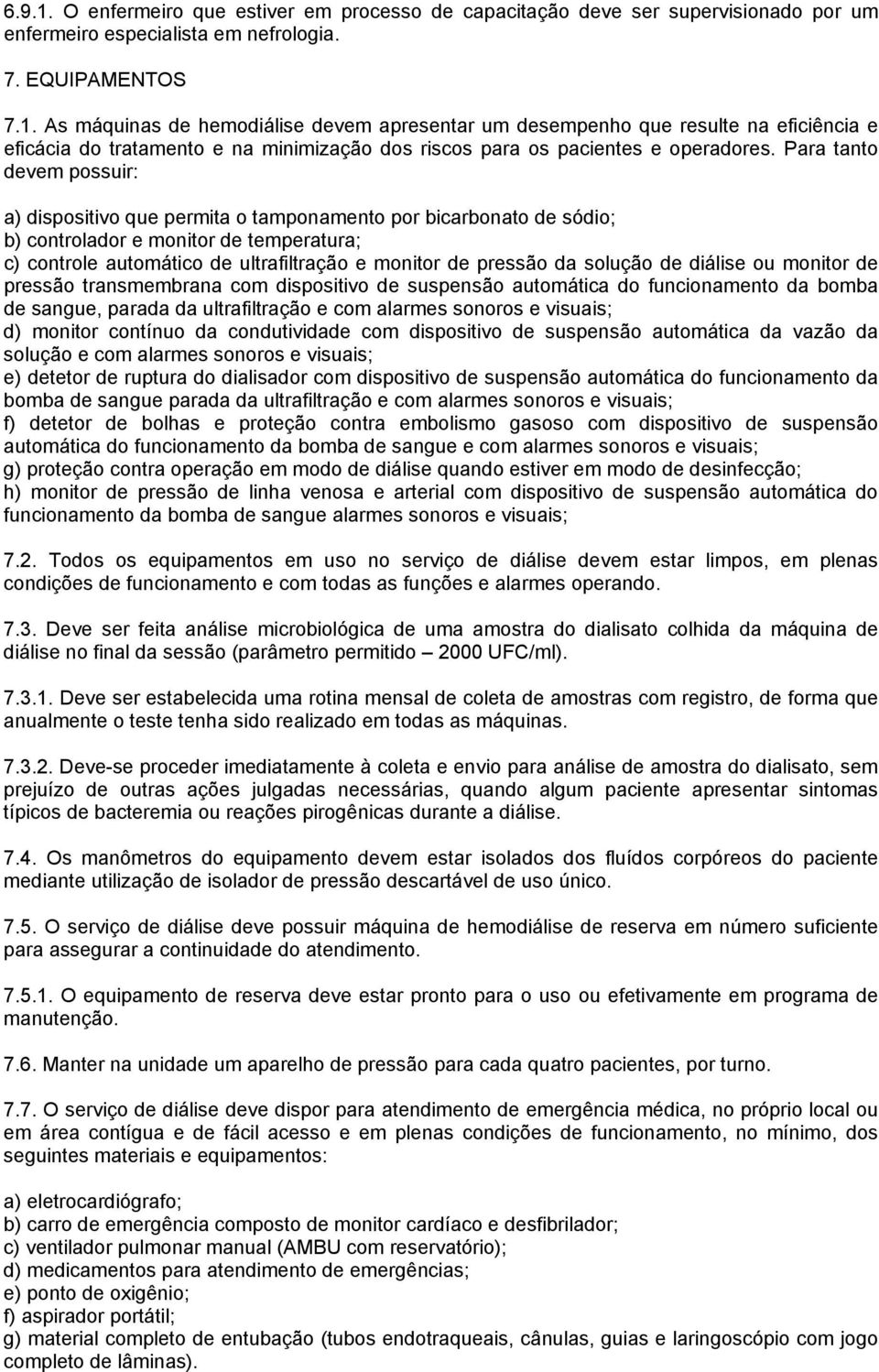 diálise ou monitor pressão transmembrana com dispositivo suspensão automática do funcionamento da bomba sangue, parada da ultrafiltração e com alarmes sonoros e visuais; d) monitor contínuo da