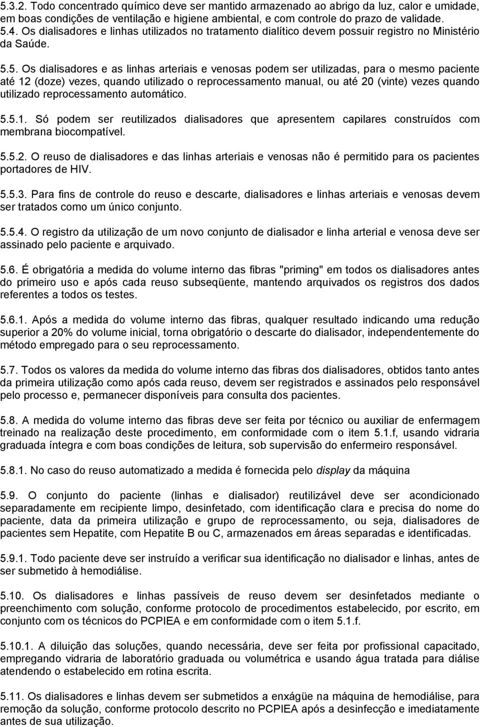 5. Os dialisadores e as linhas arteriais e venosas pom ser utilizadas, para o mesmo paciente até 12 (doze) vezes, quando utilizado o reprocessamento manual, ou até 20 (vinte) vezes quando utilizado