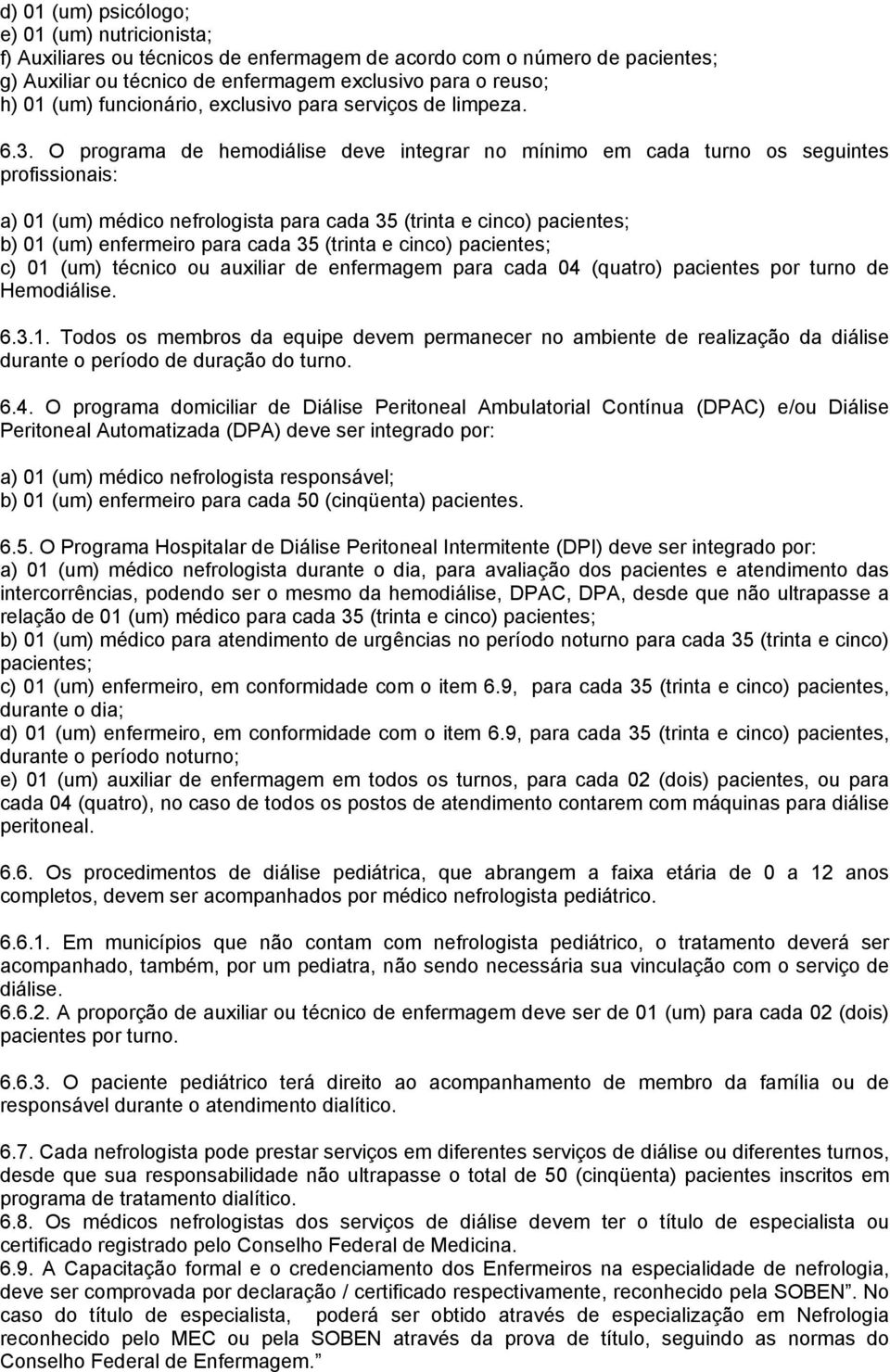 O programa hemodiálise ve integrar no mínimo em cada turno os seguintes profissionais: a) 01 (um) médico nefrologista para cada 35 (trinta e cinco) pacientes; b) 01 (um) enfermeiro para cada 35