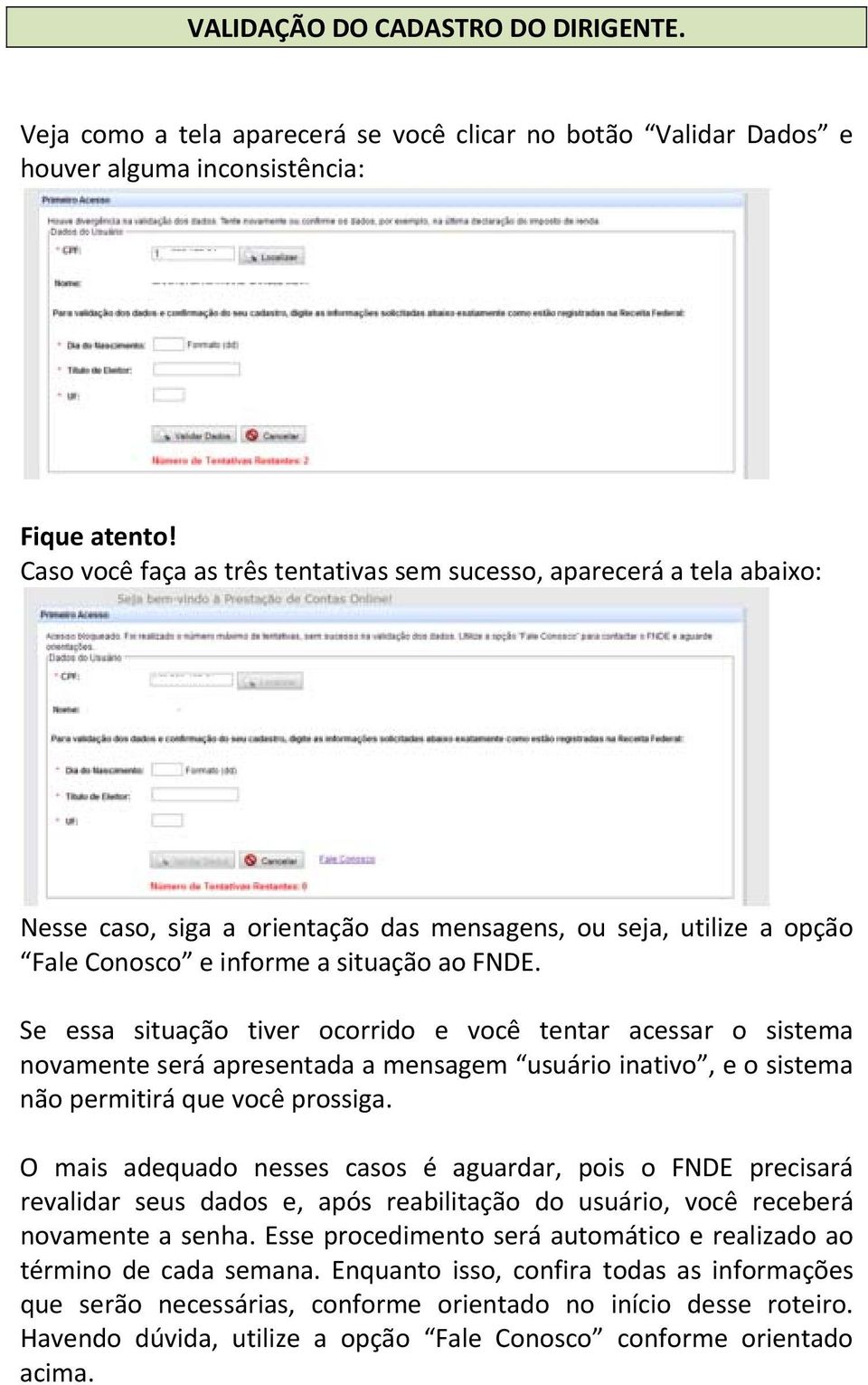 Se essa situação tiver ocorrido e você tentar acessar o sistema novamente será apresentada a mensagem usuário inativo, e o sistema não permitirá que você prossiga.