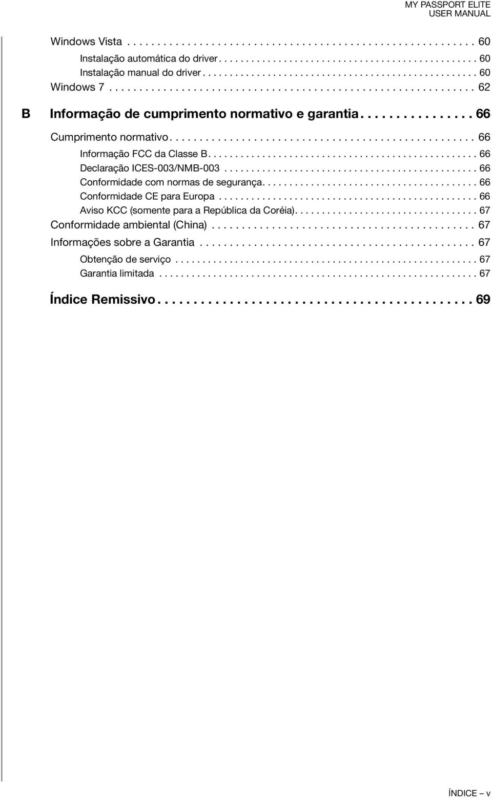 ............... 66 Cumprimento normativo................................................... 66 Informação FCC da Classe B.................................................. 66 Declaração ICES-003/NMB-003.