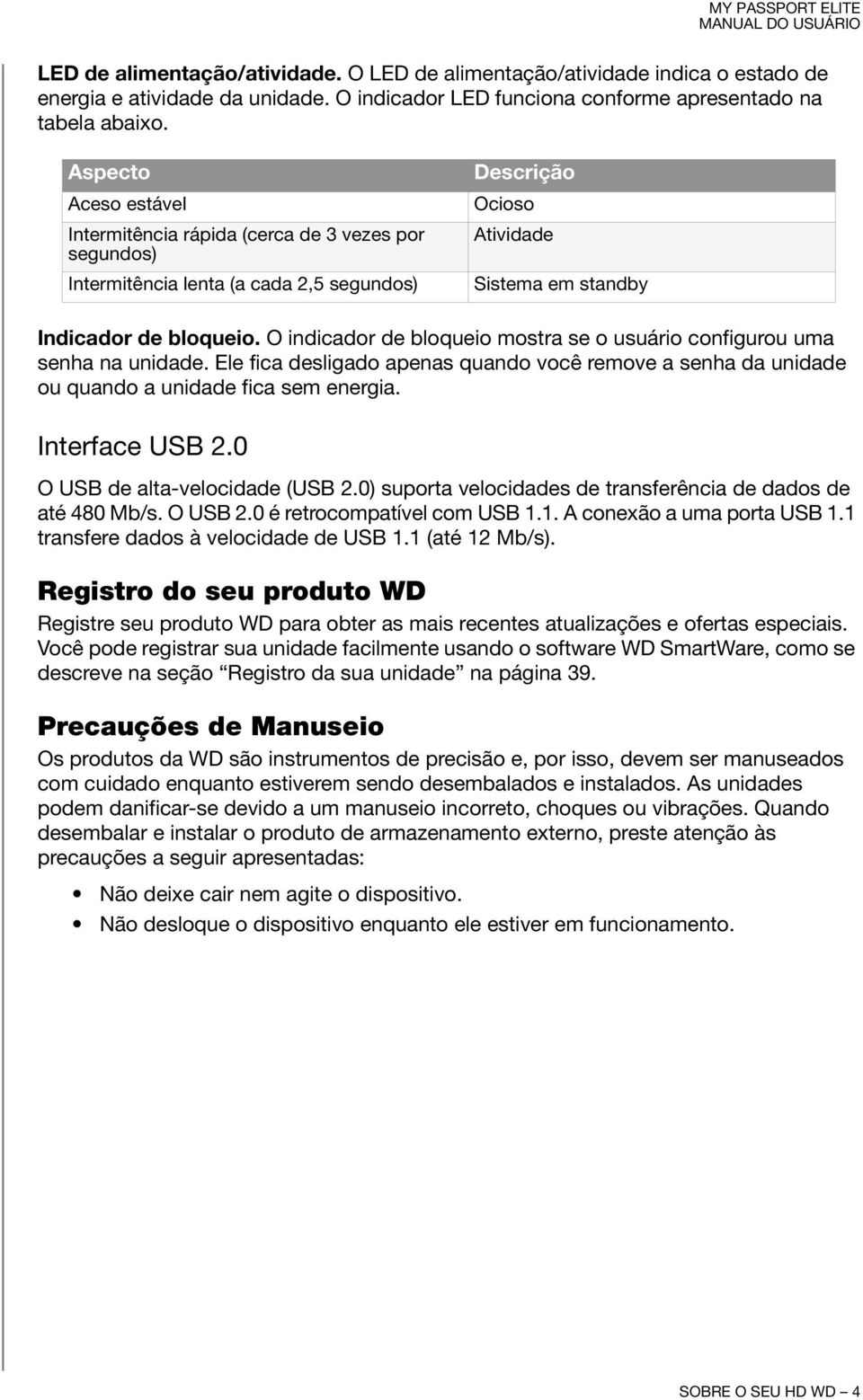 O indicador de bloqueio mostra se o usuário configurou uma senha na unidade. Ele fica desligado apenas quando você remove a senha da unidade ou quando a unidade fica sem energia. Interface USB 2.