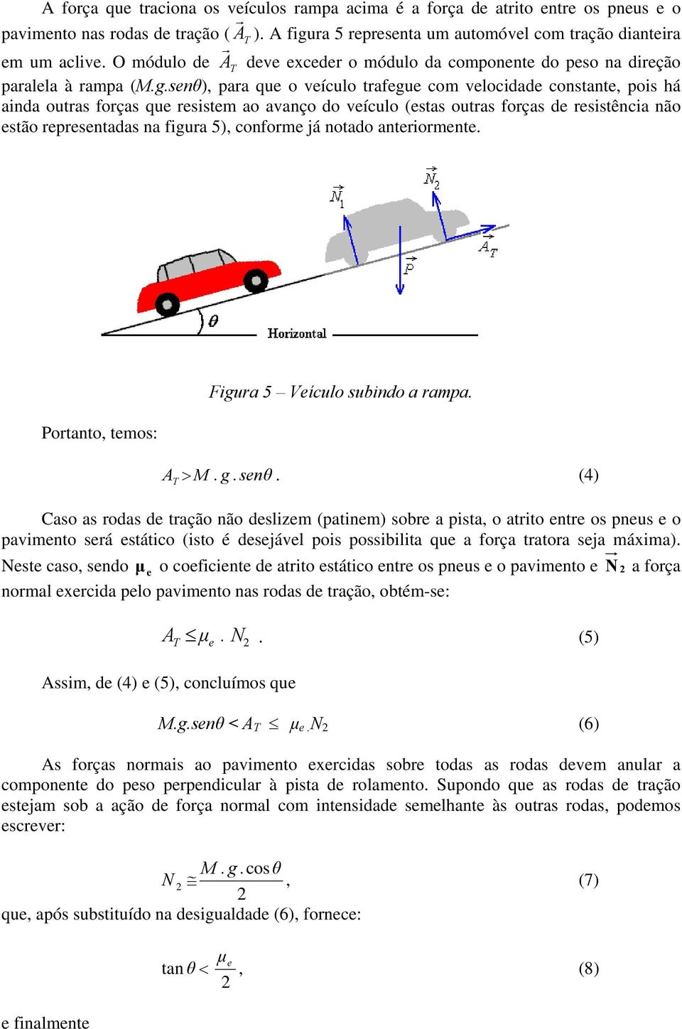 senθ), para que o veículo trafegue com velocidade constante, pois há ainda outras forças que resistem ao avanço do veículo (estas outras forças de resistência não estão representadas na figura 5),