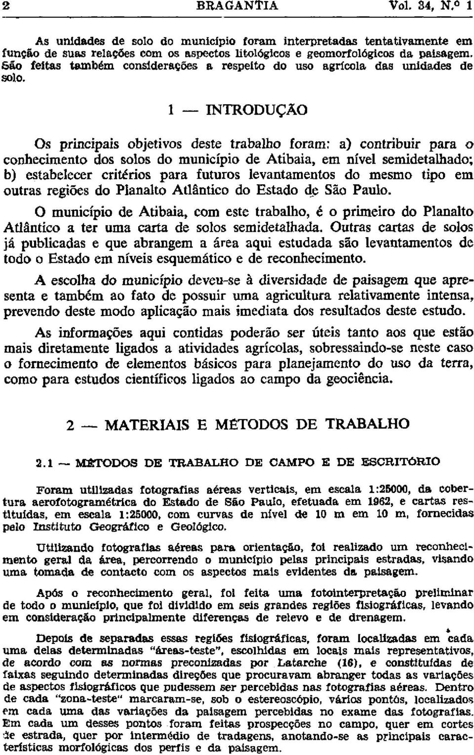 1 INTRODUÇÃO Os principais objetivos deste trabalho foram: a) contribuir para o conhecimento dos solos do município de Atibaia, em nível semidetalhado; b) estabelecer critérios para futuros