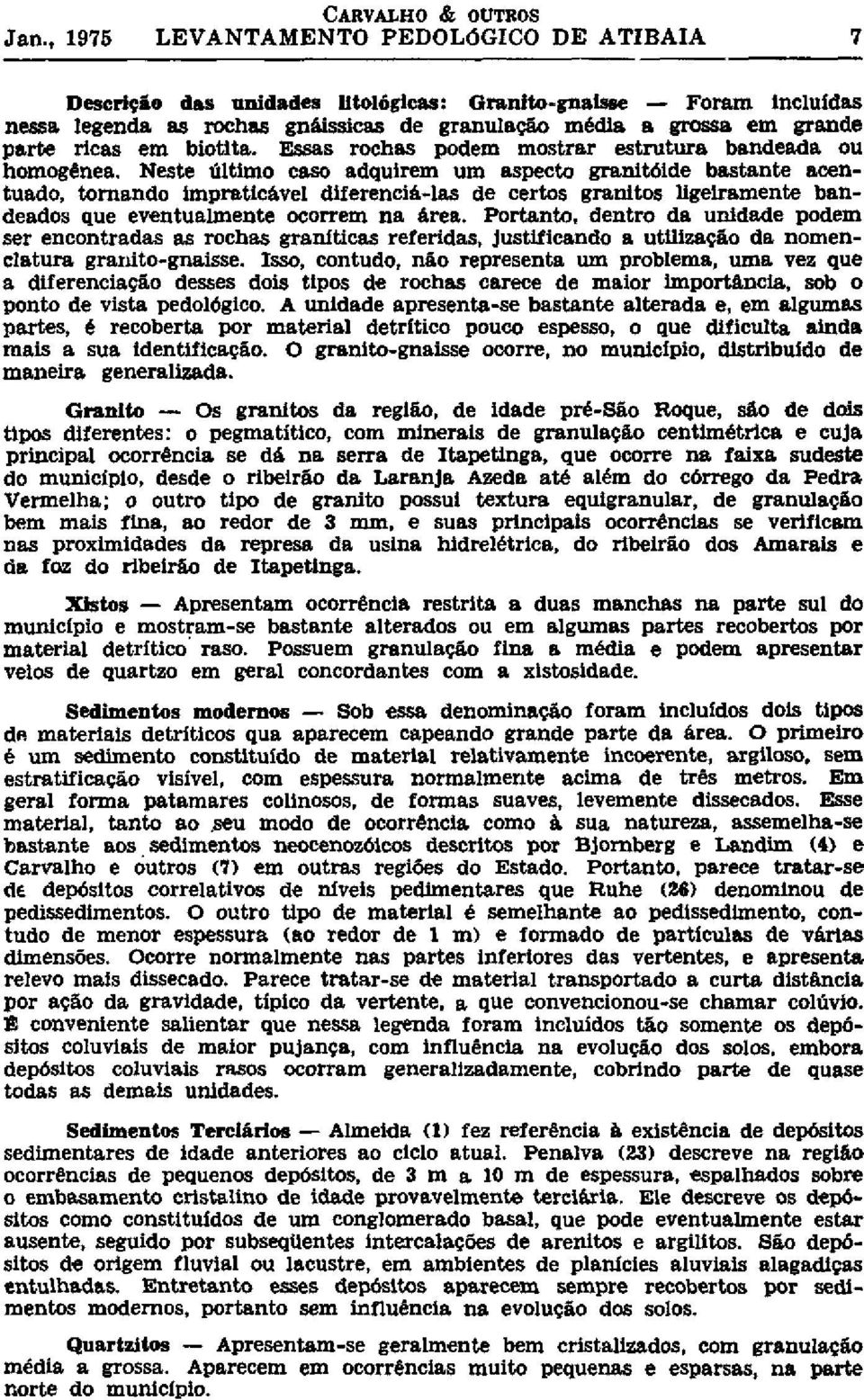 Neste último caso adquirem um aspecto granitóide bastante acentuado, tornando impraticável diferenciá-las de certos granitos ligeiramente bandeados que eventualmente ocorrem na área.