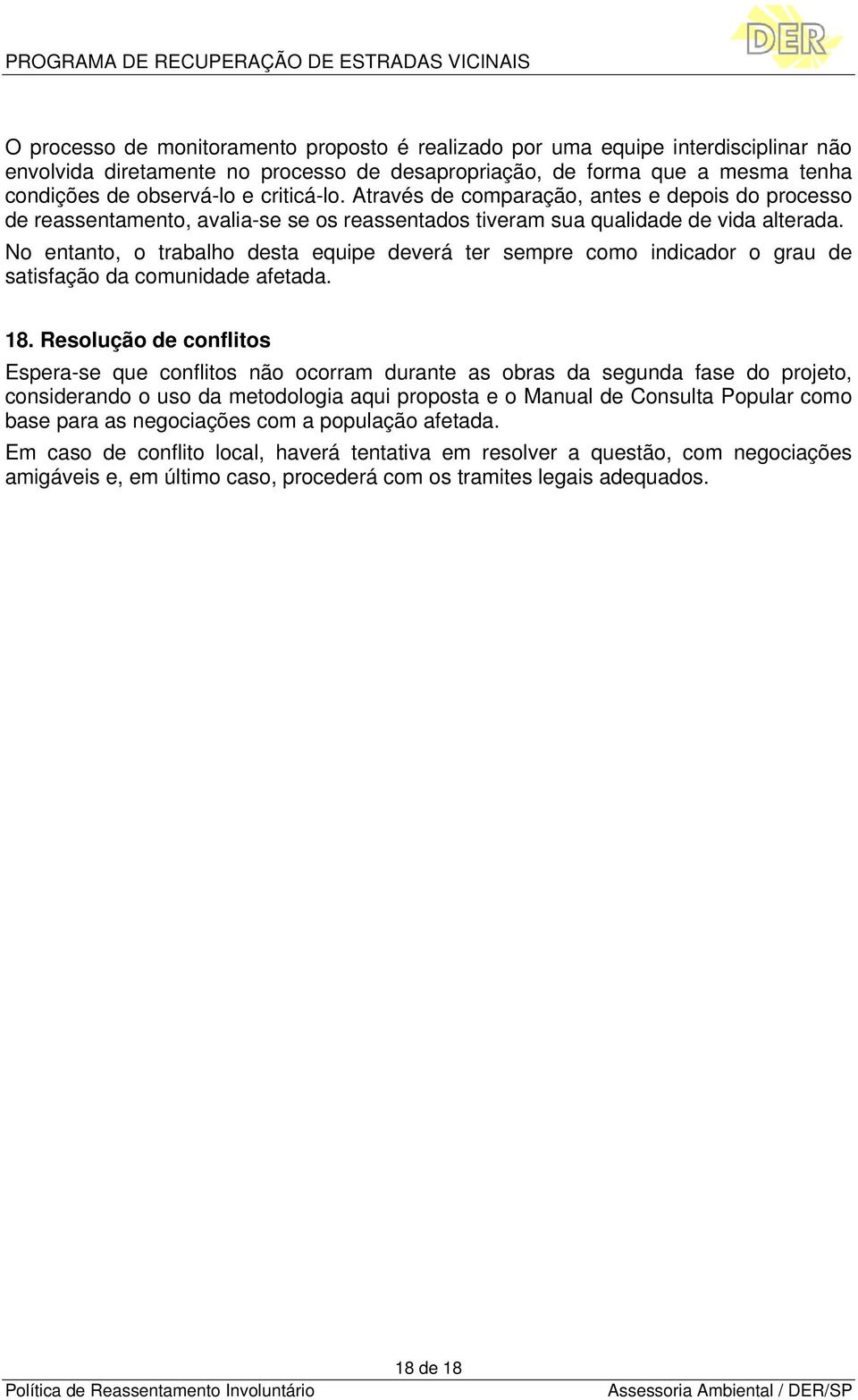 No entanto, o trabalho desta equipe deverá ter sempre como indicador o grau de satisfação da comunidade afetada. 18.