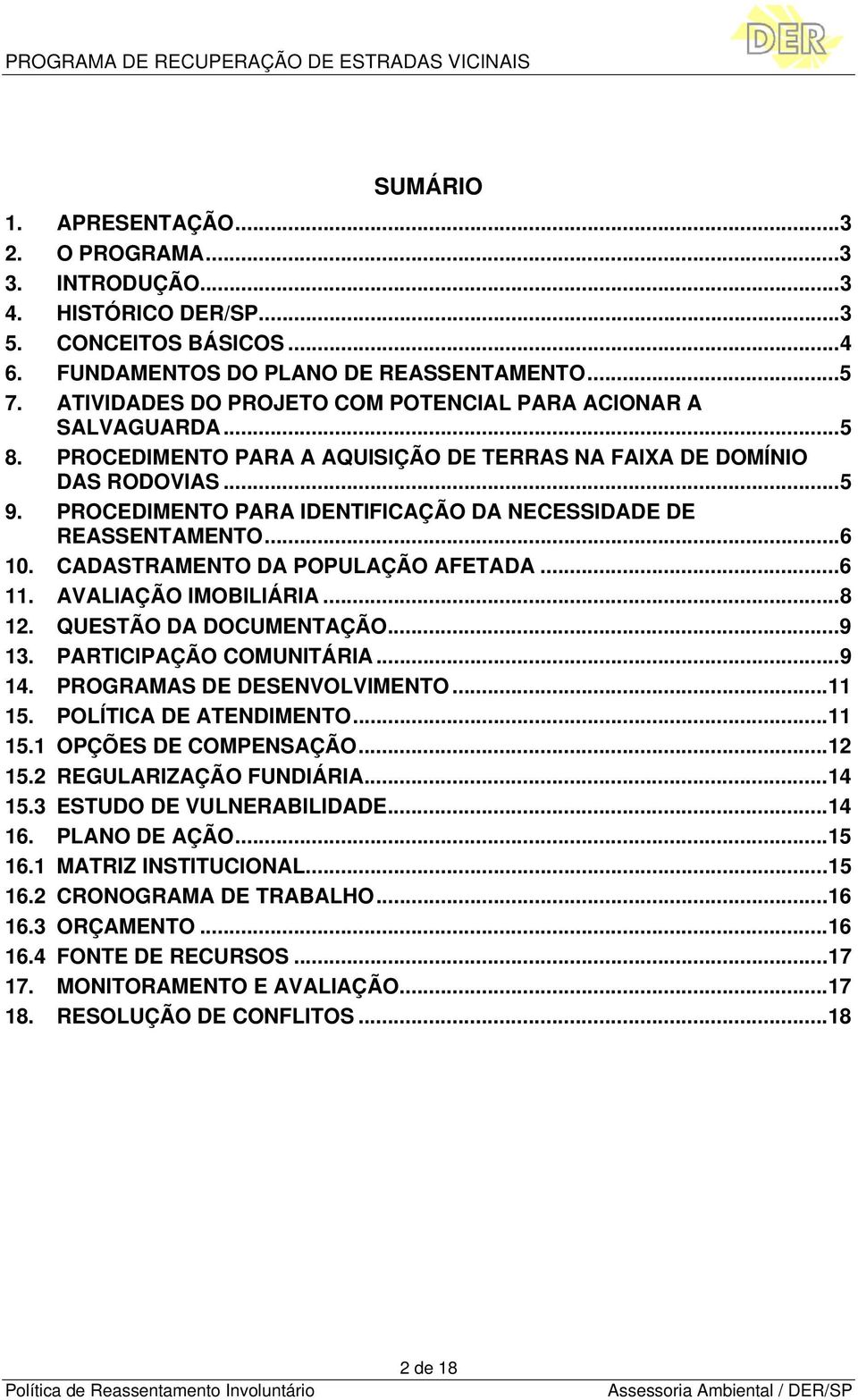 PROCEDIMENTO PARA IDENTIFICAÇÃO DA NECESSIDADE DE REASSENTAMENTO...6 10. CADASTRAMENTO DA POPULAÇÃO AFETADA...6 11. AVALIAÇÃO IMOBILIÁRIA...8 12. QUESTÃO DA DOCUMENTAÇÃO...9 13.