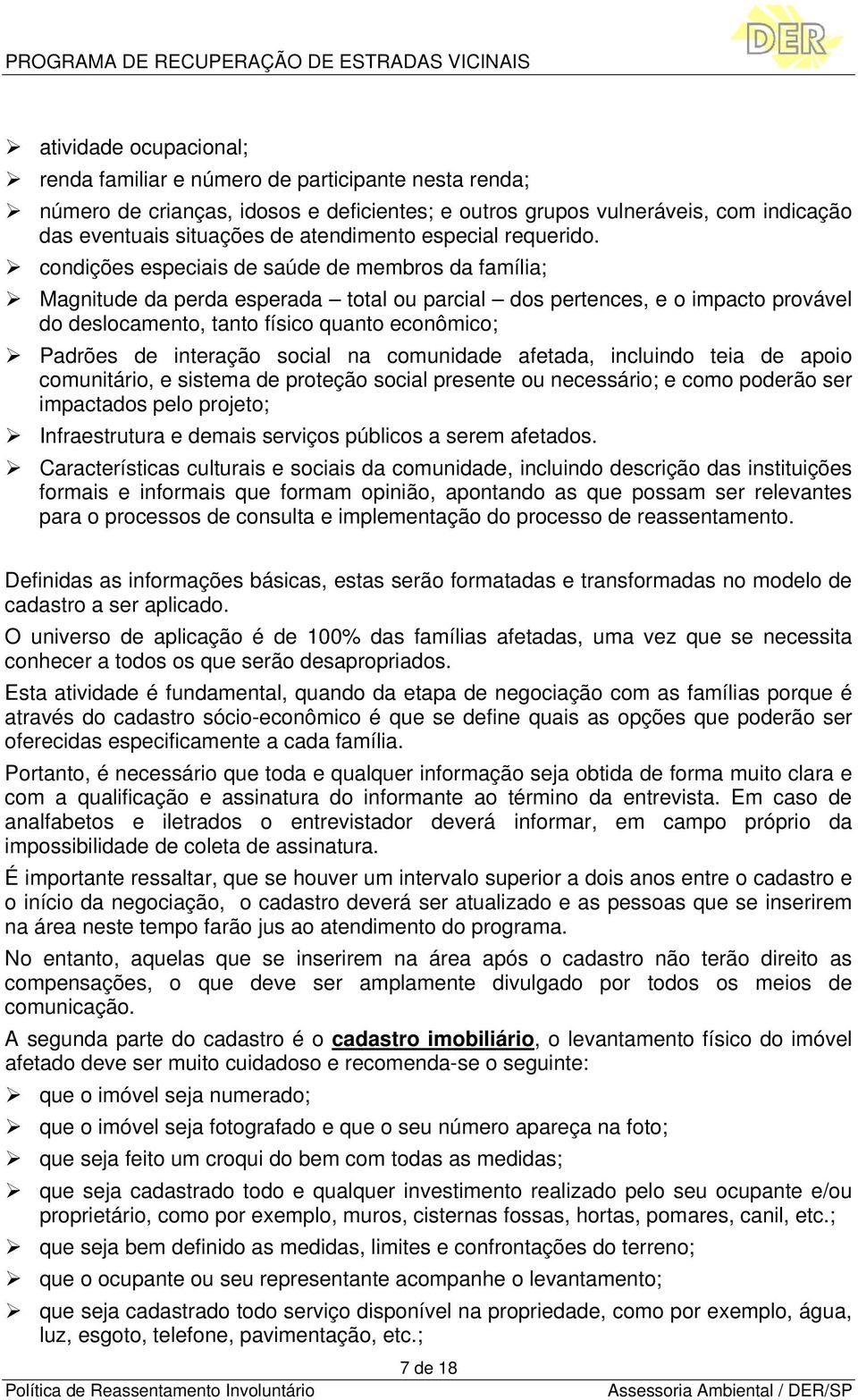 condições especiais de saúde de membros da família; Magnitude da perda esperada total ou parcial dos pertences, e o impacto provável do deslocamento, tanto físico quanto econômico; Padrões de