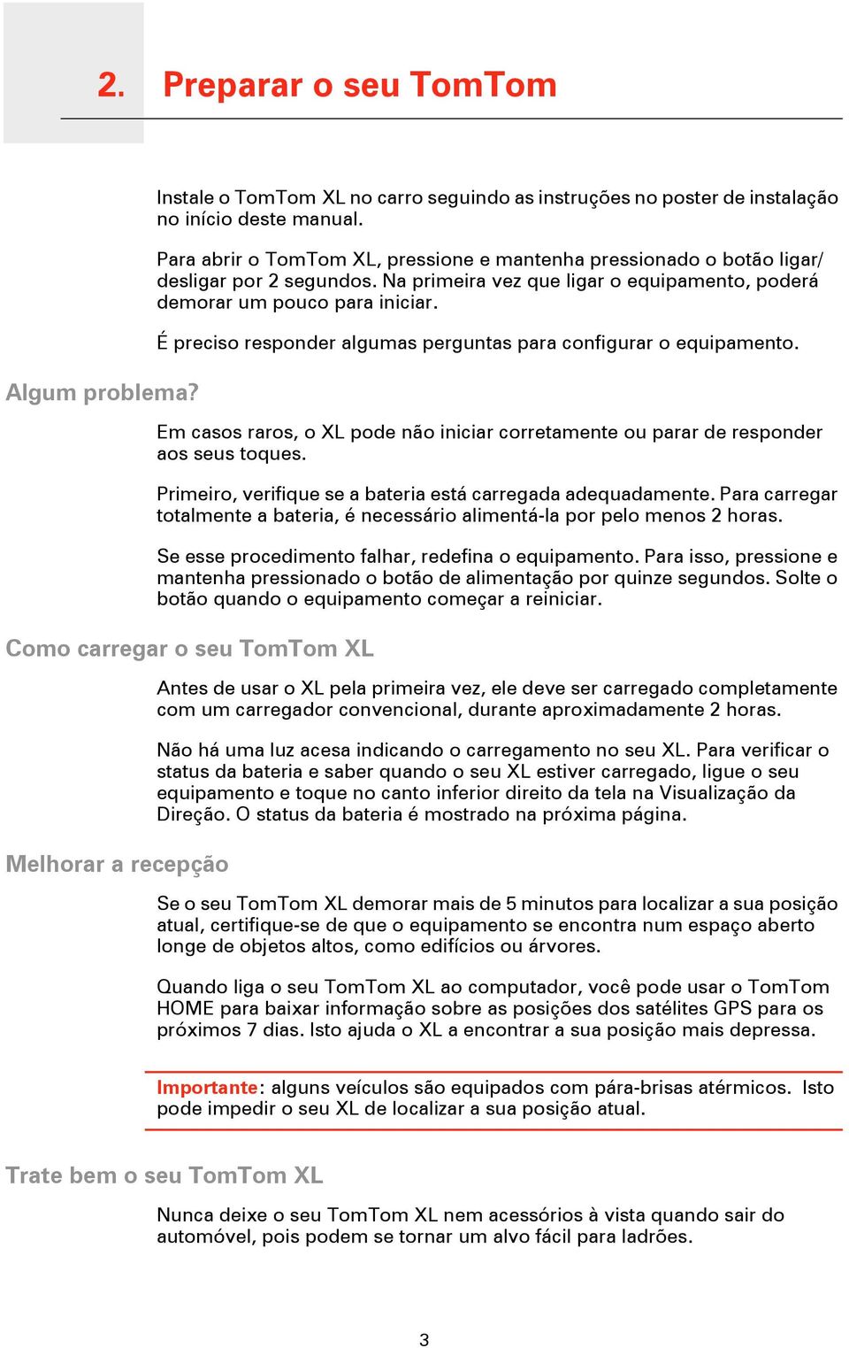 É preciso responder algumas perguntas para configurar o equipamento. Em casos raros, o XL pode não iniciar corretamente ou parar de responder aos seus toques.