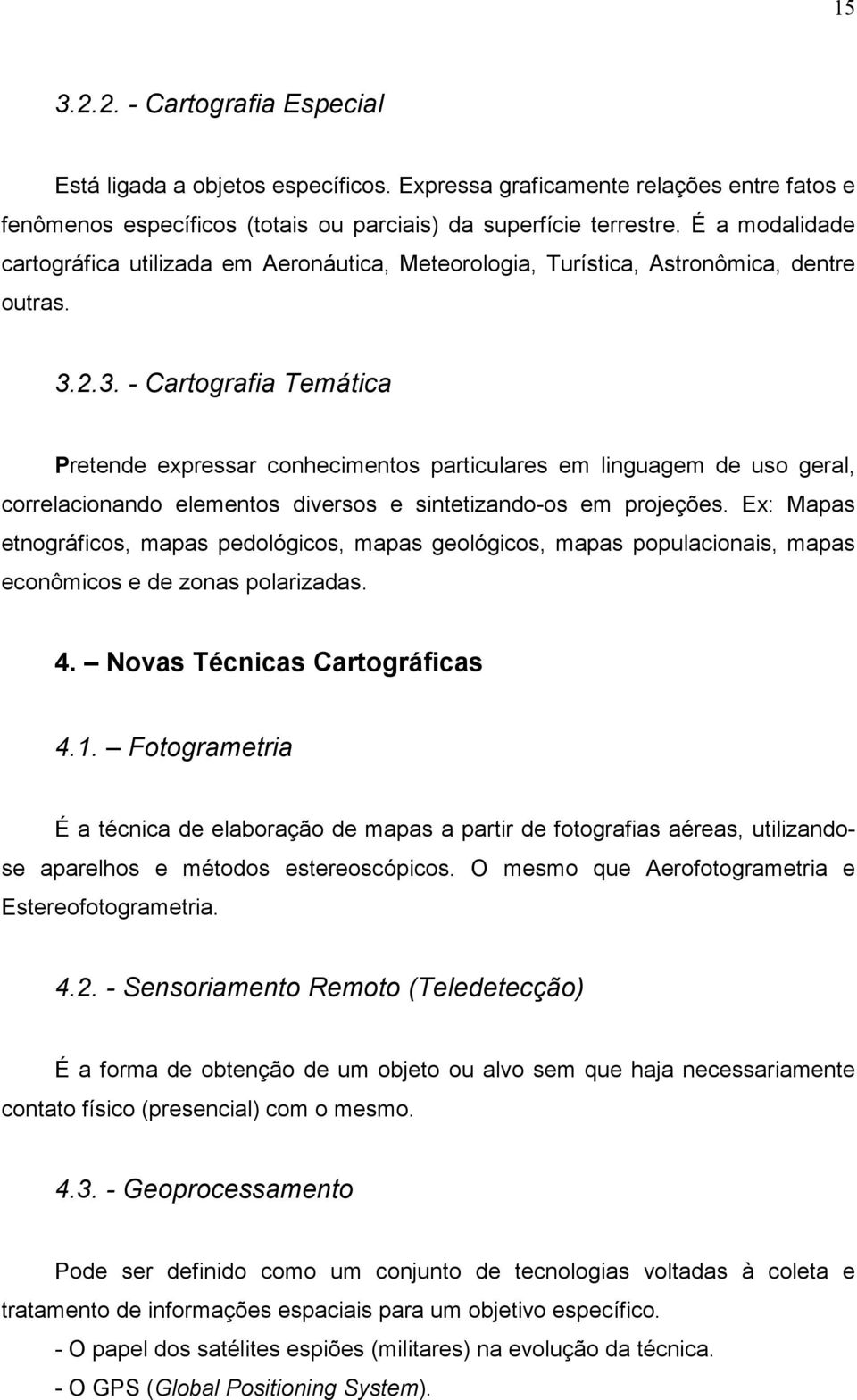 2.3. - Cartografia Temática Pretende expressar conhecimentos particulares em linguagem de uso geral, correlacionando elementos diversos e sintetizando-os em projeções.