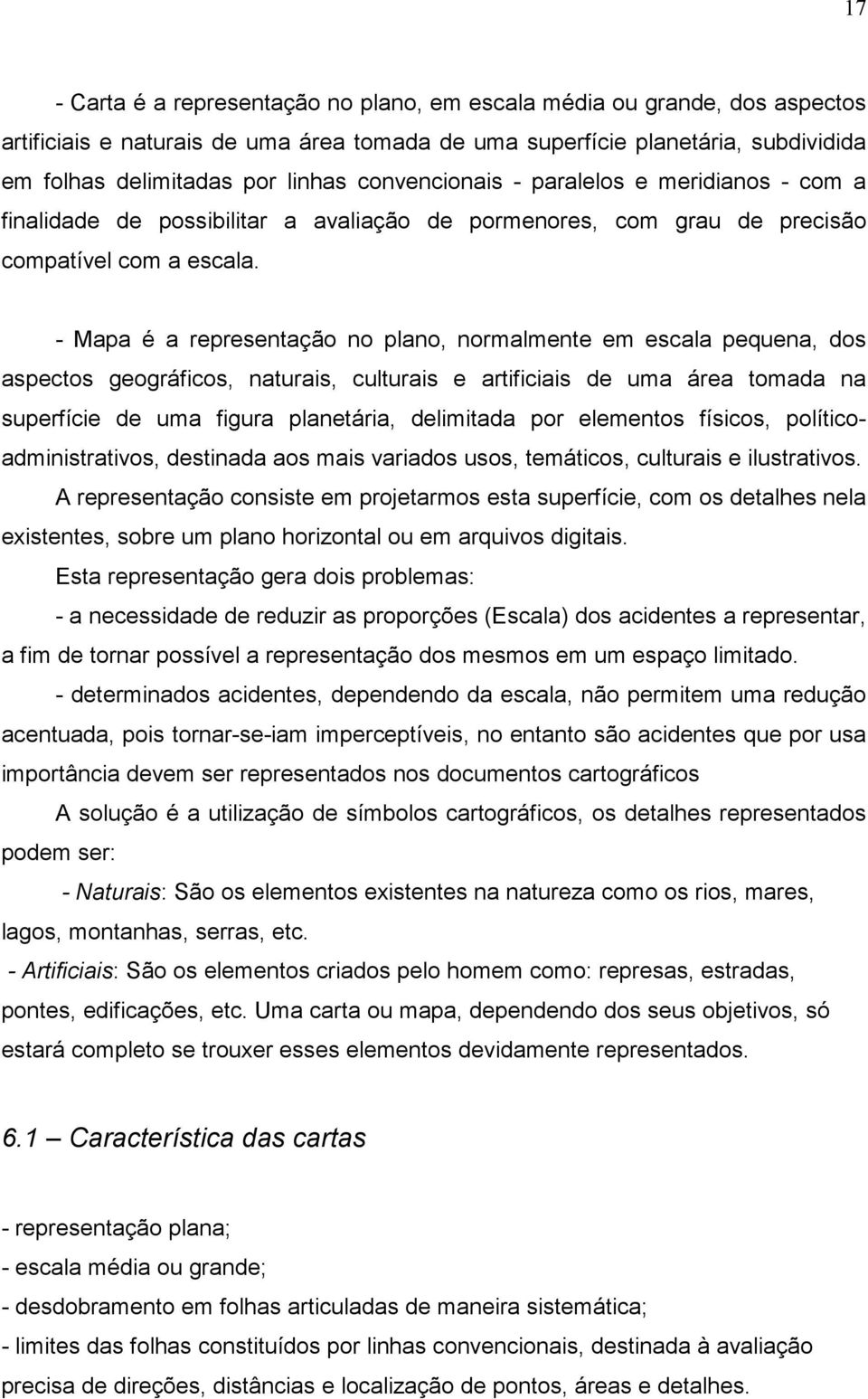 - Mapa é a representação no plano, normalmente em escala pequena, dos aspectos geográficos, naturais, culturais e artificiais de uma área tomada na superfície de uma figura planetária, delimitada por