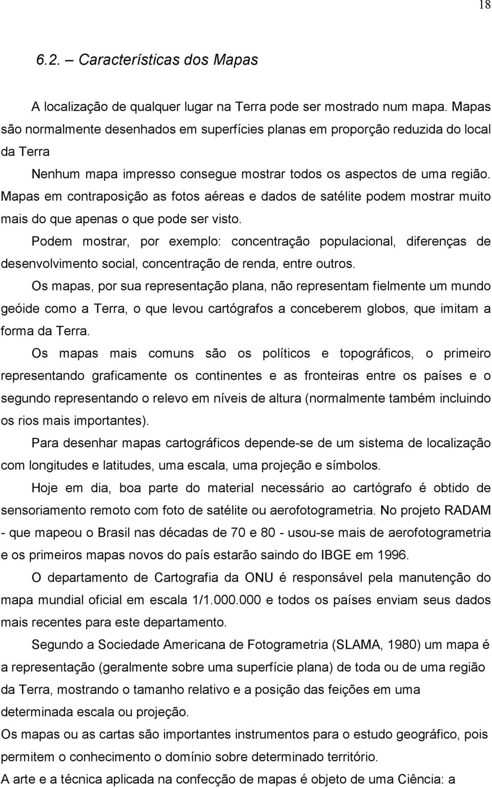 Mapas em contraposição as fotos aéreas e dados de satélite podem mostrar muito mais do que apenas o que pode ser visto.