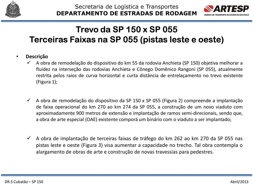 remodelação do dispositivo da SP 150 x SP 055 (Figura 2) compreende a implantação de faixa operacional do km 270 ao km 274 da SP 055, a construção de um novo viaduto com aproximadamente 900 metros de