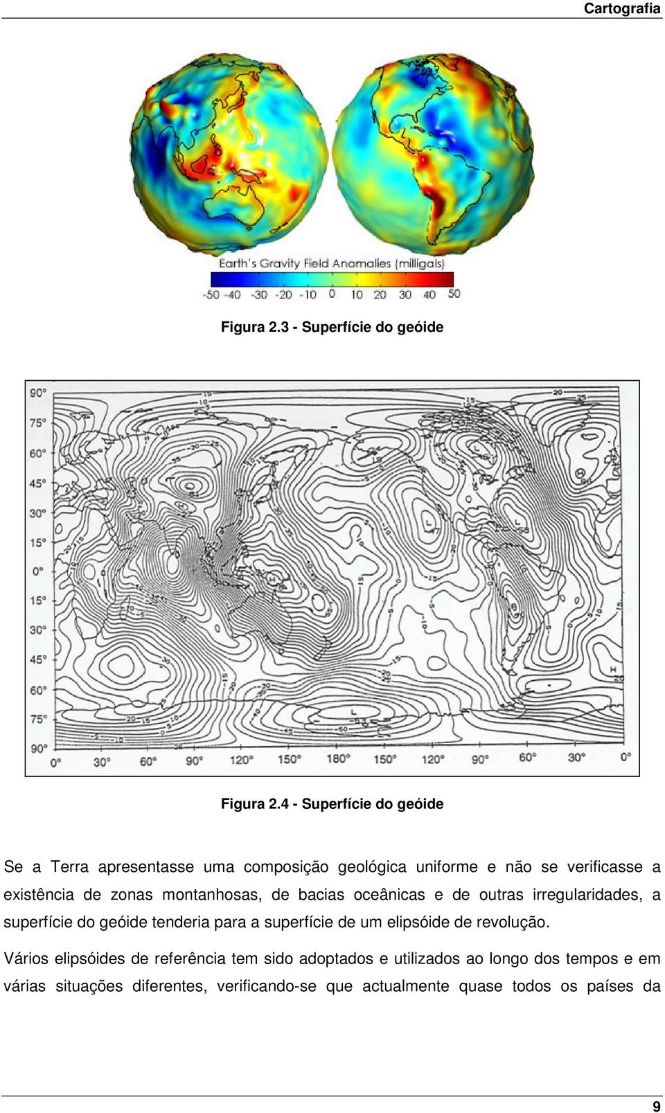 zonas montanhosas, de bacias oceânicas e de outras irregularidades, a superfície do geóide tenderia para a superfície de