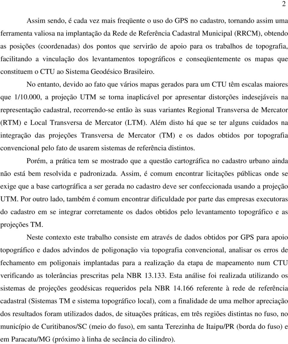 Geodésico Brasileiro. No entanto, devido ao fato que vários mapas gerados para um CTU têm escalas maiores que 1/10.