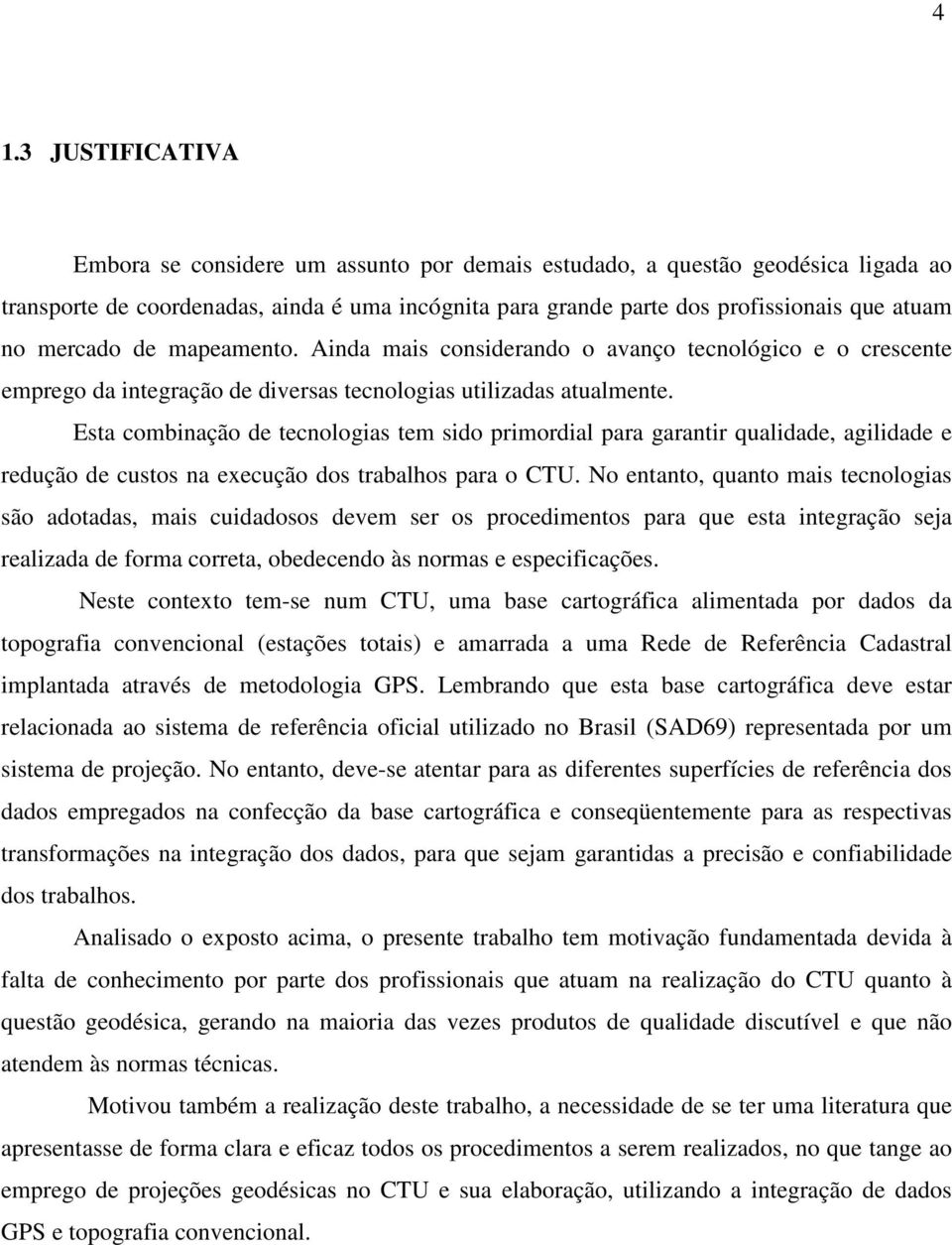 Esta combinação de tecnologias tem sido primordial para garantir qualidade, agilidade e redução de custos na execução dos trabalhos para o CTU.