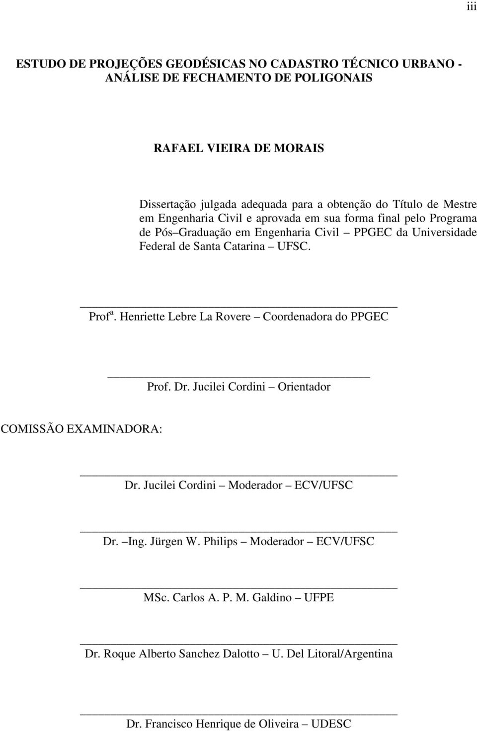 UFSC. Prof a. Henriette Lebre La Rovere Coordenadora do PPGEC Prof. Dr. Jucilei Cordini Orientador COMISSÃO EXAMINADORA: Dr. Jucilei Cordini Moderador ECV/UFSC Dr. Ing.