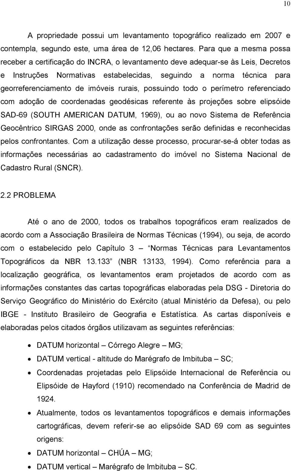 imóveis rurais, possuindo todo o perímetro referenciado com adoção de coordenadas geodésicas referente às projeções sobre elipsóide SAD-69 (SOUTH AMERICAN DATUM, 1969), ou ao novo Sistema de