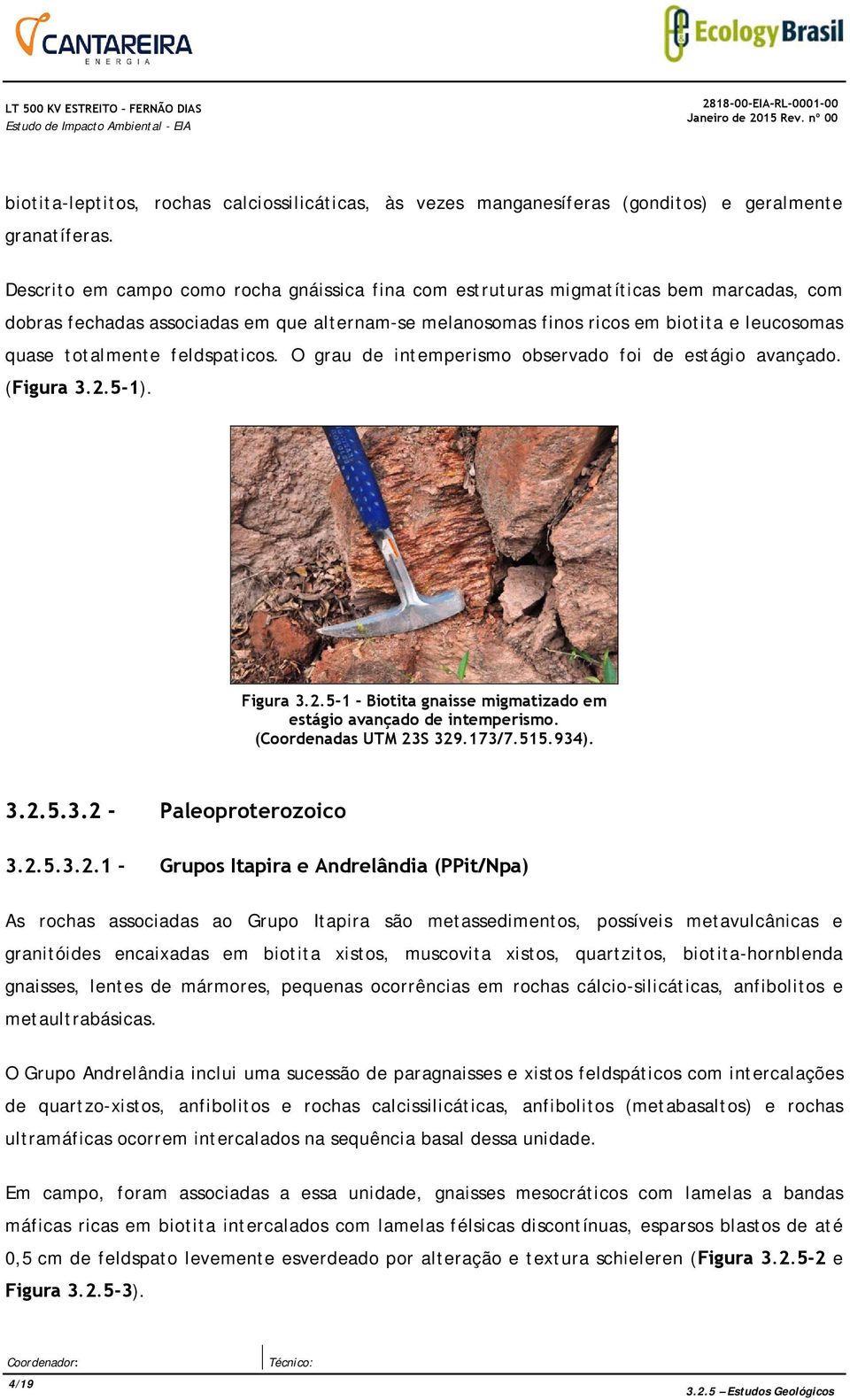 totalmente feldspaticos. O grau de intemperismo observado foi de estágio avançado. (Figura 3.2.5-1). Figura 3.2.5-1 - Biotita gnaisse migmatizado em estágio avançado de intemperismo.