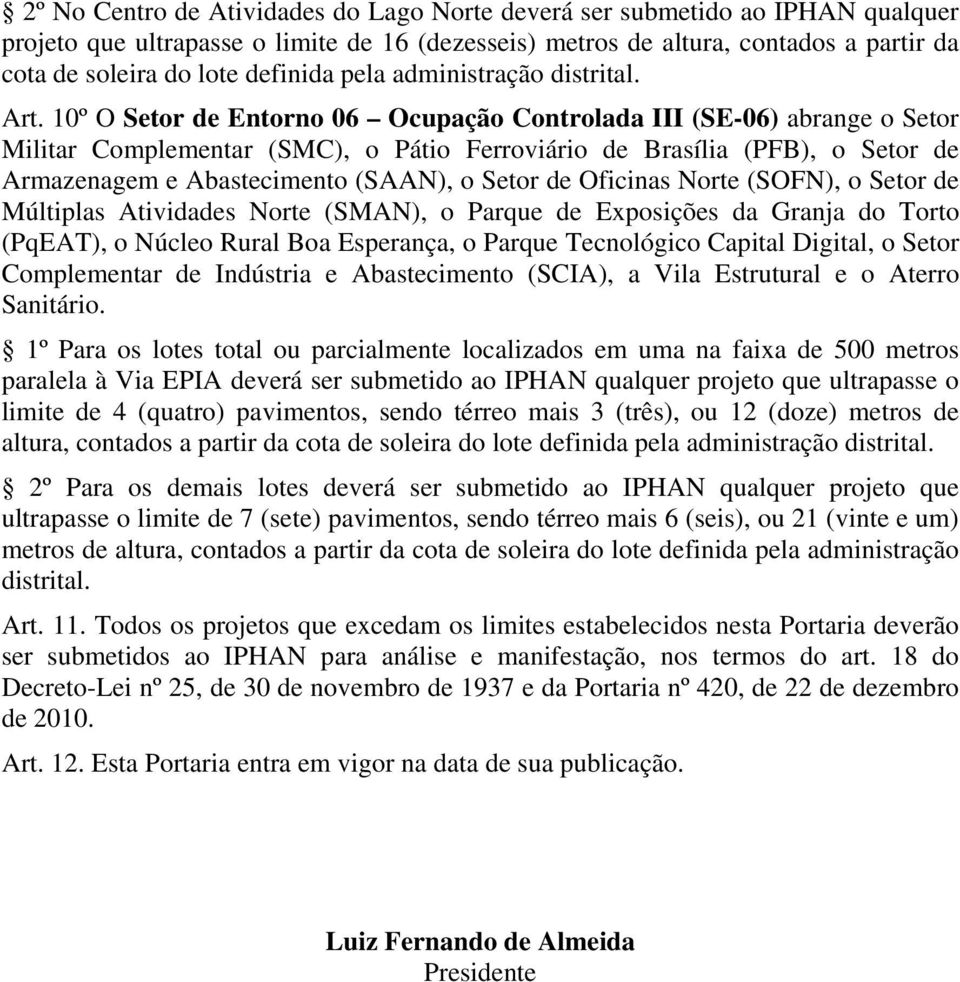 10º O Setor de Entorno 06 Ocupação Controlada III (SE-06) abrange o Setor Militar Complementar (SMC), o Pátio Ferroviário de Brasília (PFB), o Setor de Armazenagem e Abastecimento (SAAN), o Setor de