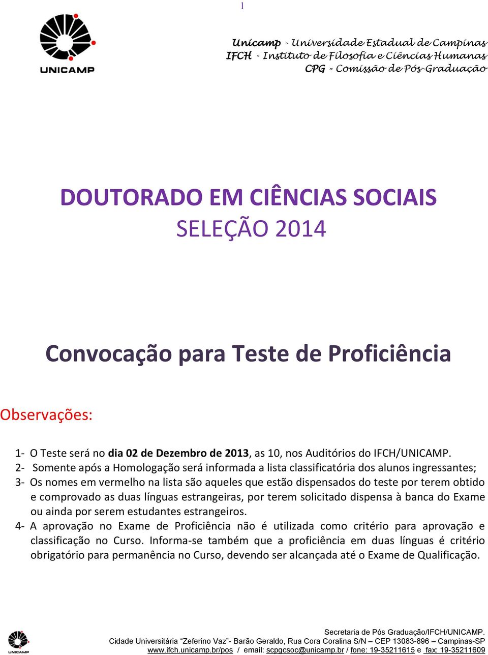 2- Somente após a Homologação será informada a lista classificatória dos alunos ingressantes; 3- Os nomes em vermelho na lista são aqueles que estão dispensados do teste por terem obtido e comprovado