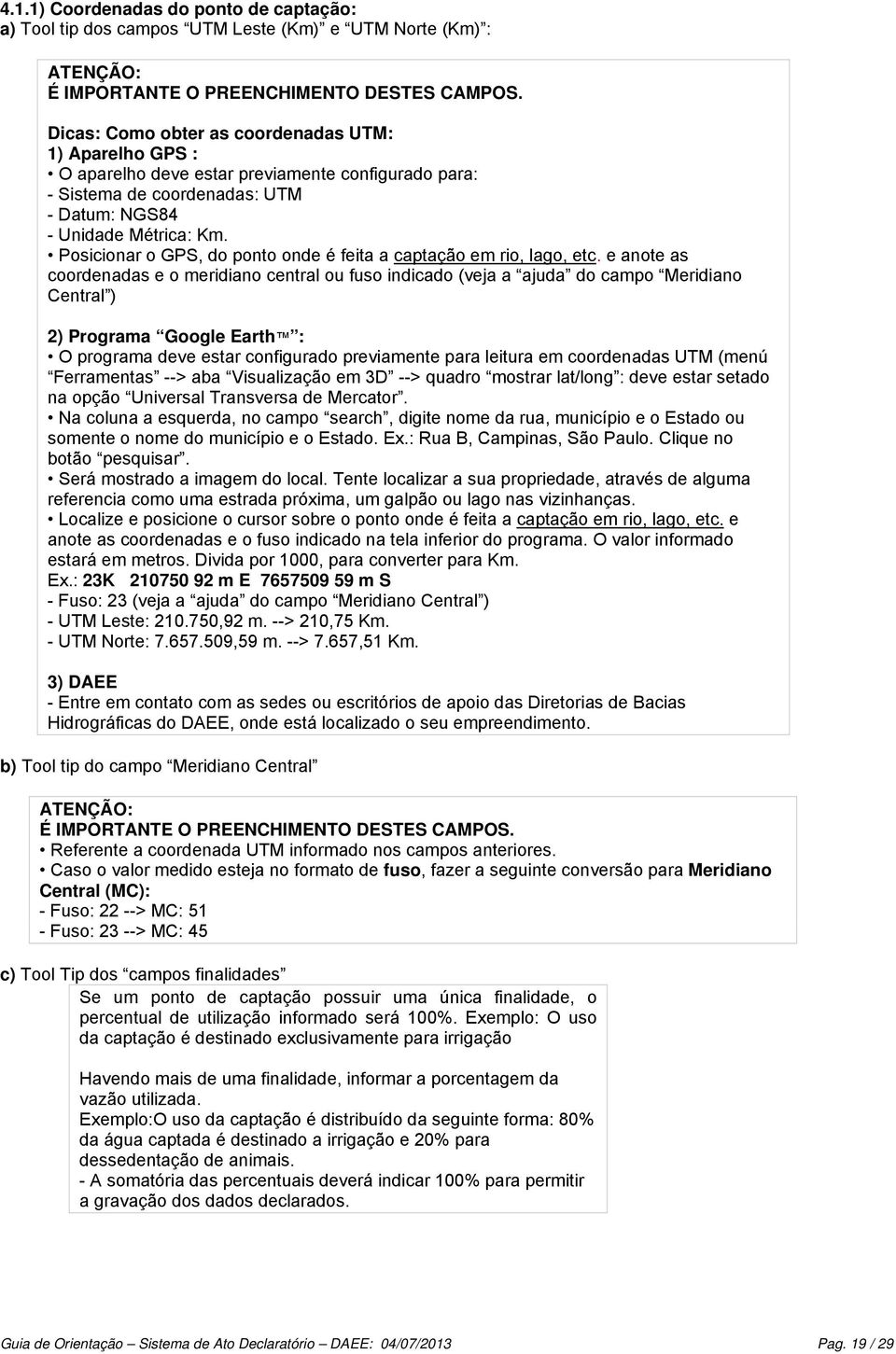 Posicionar o GPS, do ponto onde é feita a captação em rio, lago, etc.