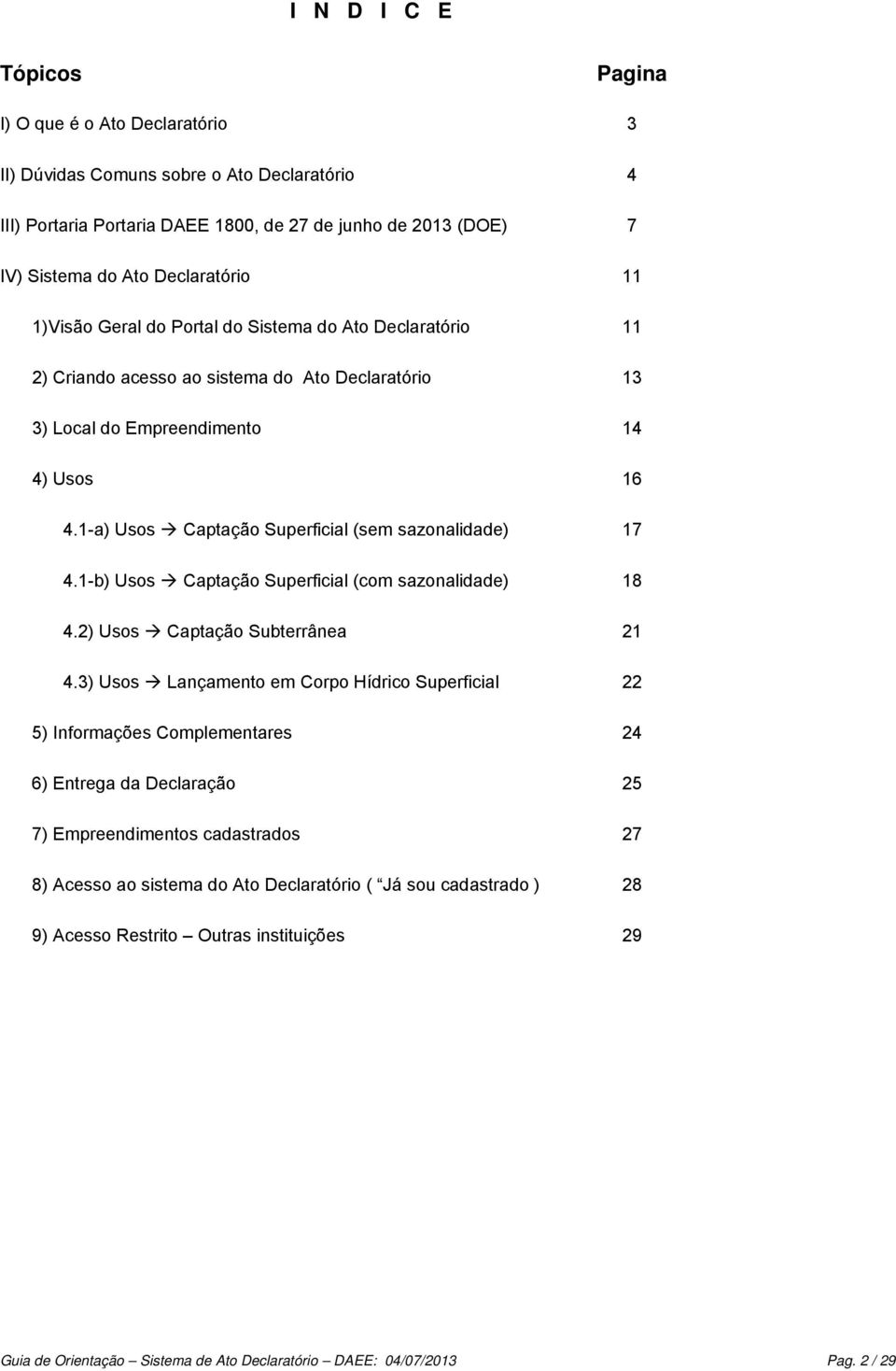 1-a) Usos Captação Superficial (sem sazonalidade) 17 4.1-b) Usos Captação Superficial (com sazonalidade) 18 4.2) Usos Captação Subterrânea 21 4.