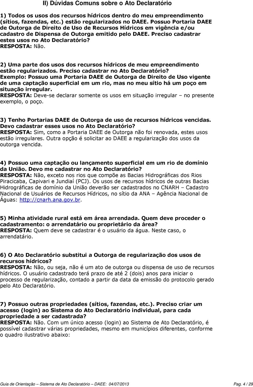 RESPOSTA: Não. 2) Uma parte dos usos dos recursos hídricos de meu empreendimento estão regularizados. Preciso cadastrar no Ato Declaratório?