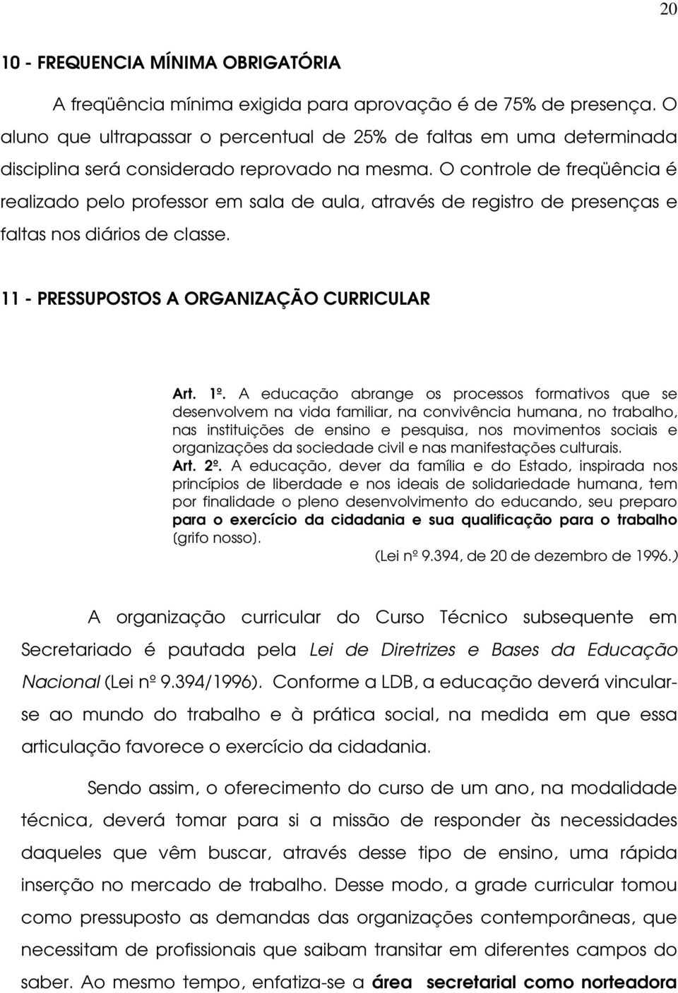 O controle de freqüência é realizado pelo professor em sala de aula, através de registro de presenças e faltas nos diários de classe. 11 - PRESSUPOSTOS A ORGANIZAÇÃO CURRICULAR Art. 1º.