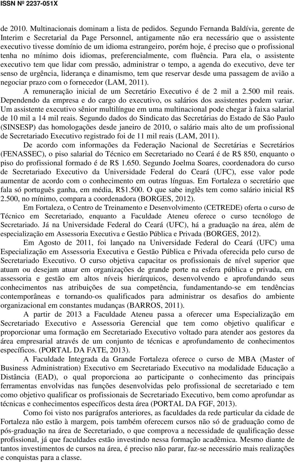 preciso que o profissional tenha no mínimo dois idiomas, preferencialmente, com fluência.