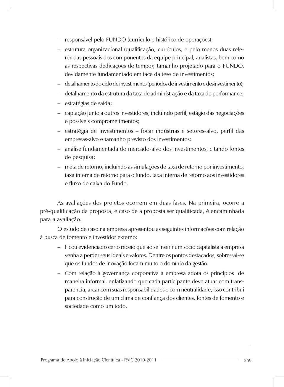 investimento e desinvestimento); detalhamento da estrutura da taxa de administração e da taxa de performance; estratégias de saída; captação junto a outros investidores, incluindo perfil, estágio das