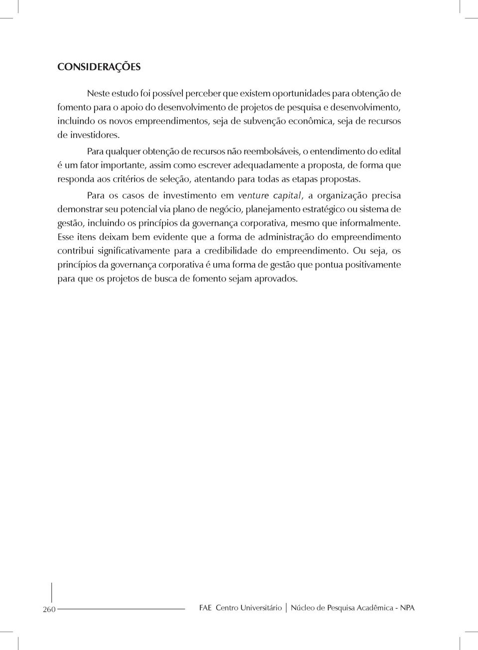 Para qualquer obtenção de recursos não reembolsáveis, o entendimento do edital é um fator importante, assim como escrever adequadamente a proposta, de forma que responda aos critérios de seleção,