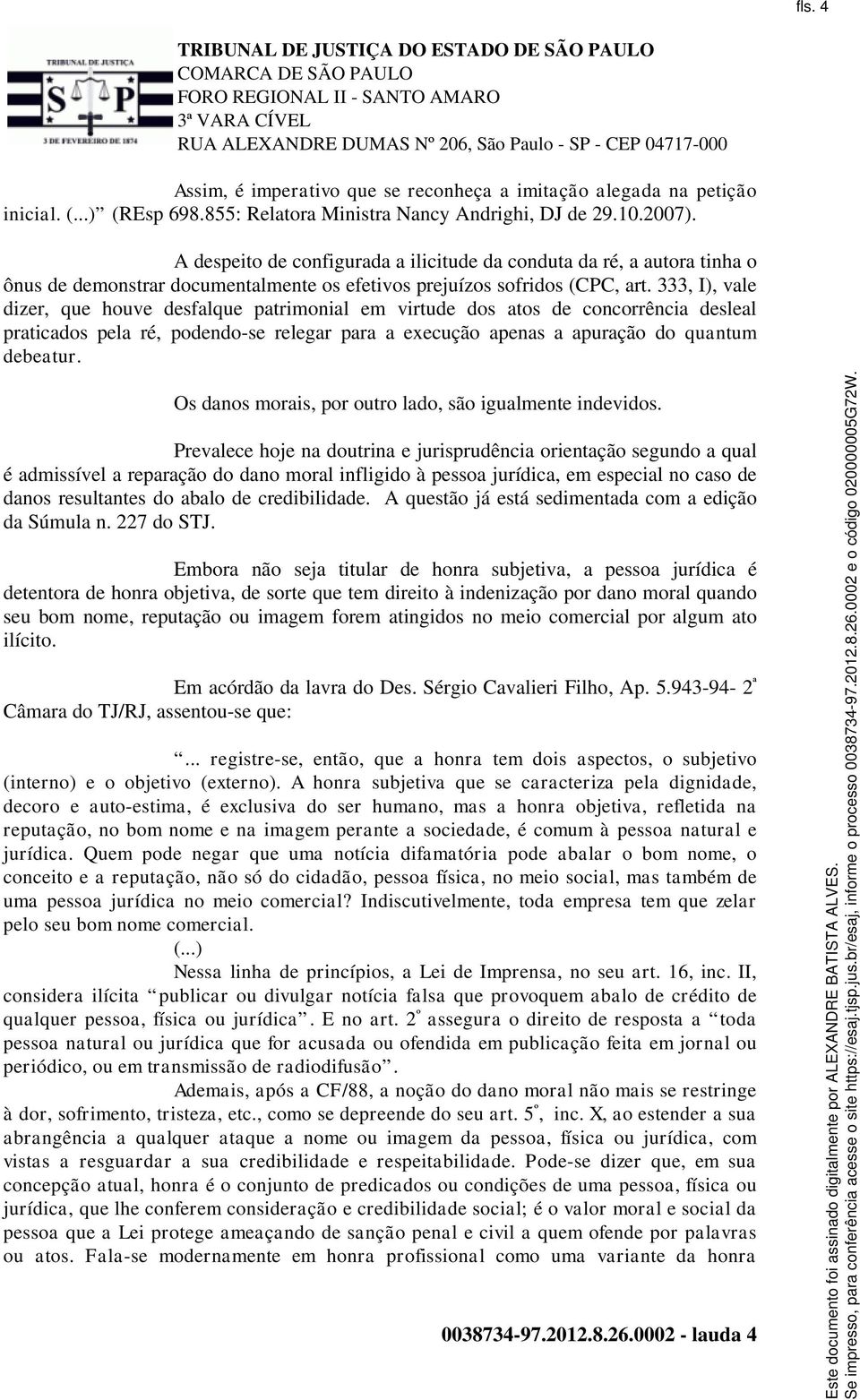 333, I), vale dizer, que houve desfalque patrimonial em virtude dos atos de concorrência desleal praticados pela ré, podendo-se relegar para a execução apenas a apuração do quantum debeatur.